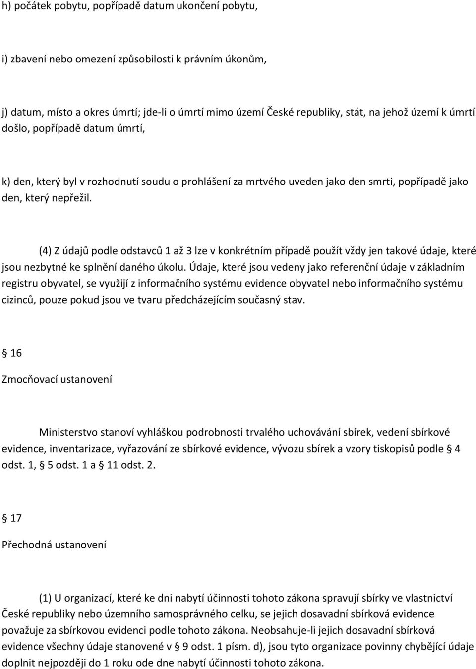 (4) Z údajů podle odstavců 1 až 3 lze v konkrétním případě použít vždy jen takové údaje, které jsou nezbytné ke splnění daného úkolu.