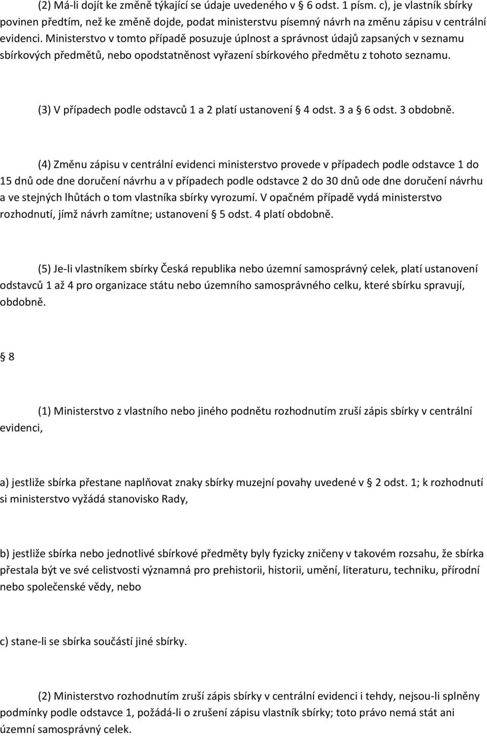 Ministerstvo v tomto případě posuzuje úplnost a správnost údajů zapsaných v seznamu sbírkových předmětů, nebo opodstatněnost vyřazení sbírkového předmětu z tohoto seznamu.