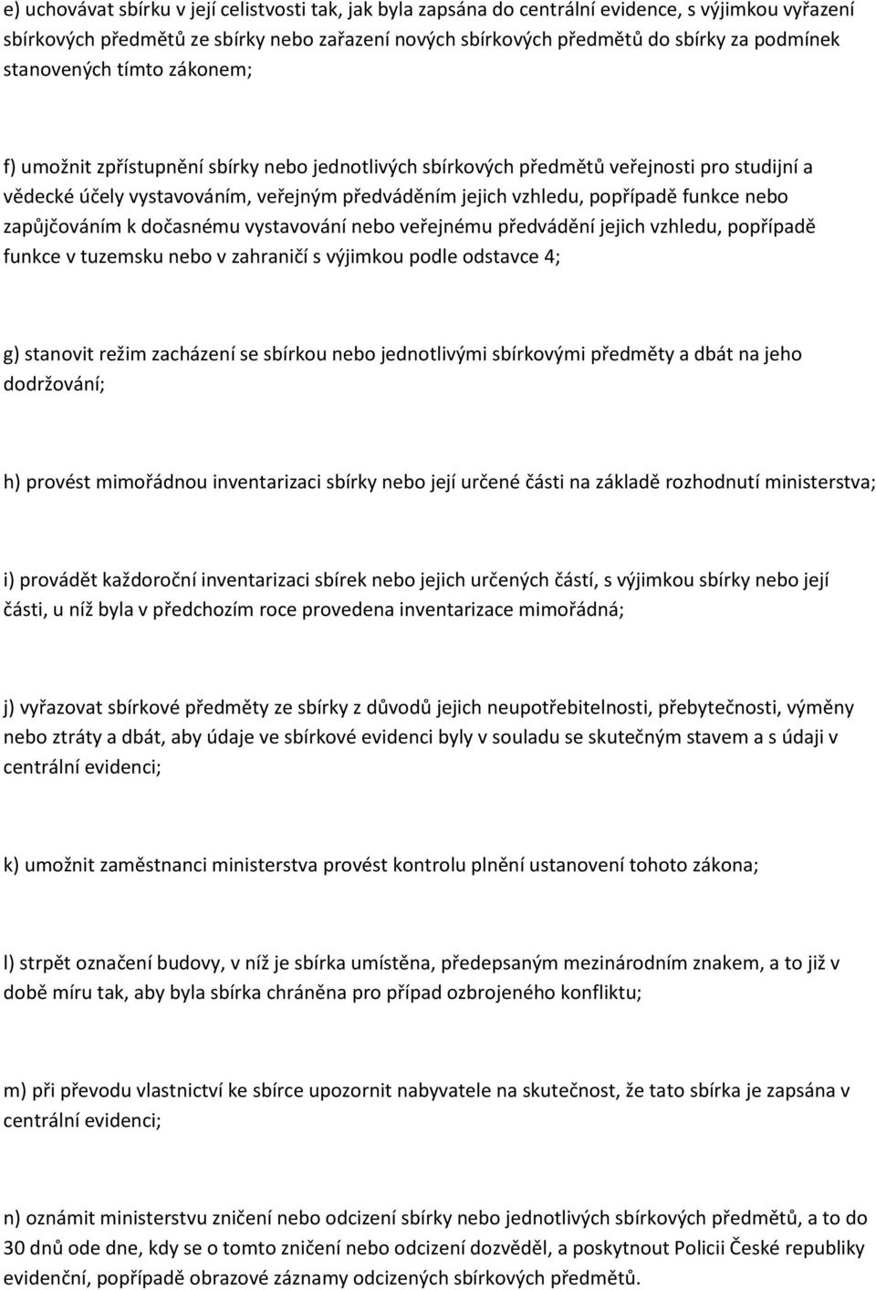 funkce nebo zapůjčováním k dočasnému vystavování nebo veřejnému předvádění jejich vzhledu, popřípadě funkce v tuzemsku nebo v zahraničí s výjimkou podle odstavce 4; g) stanovit režim zacházení se