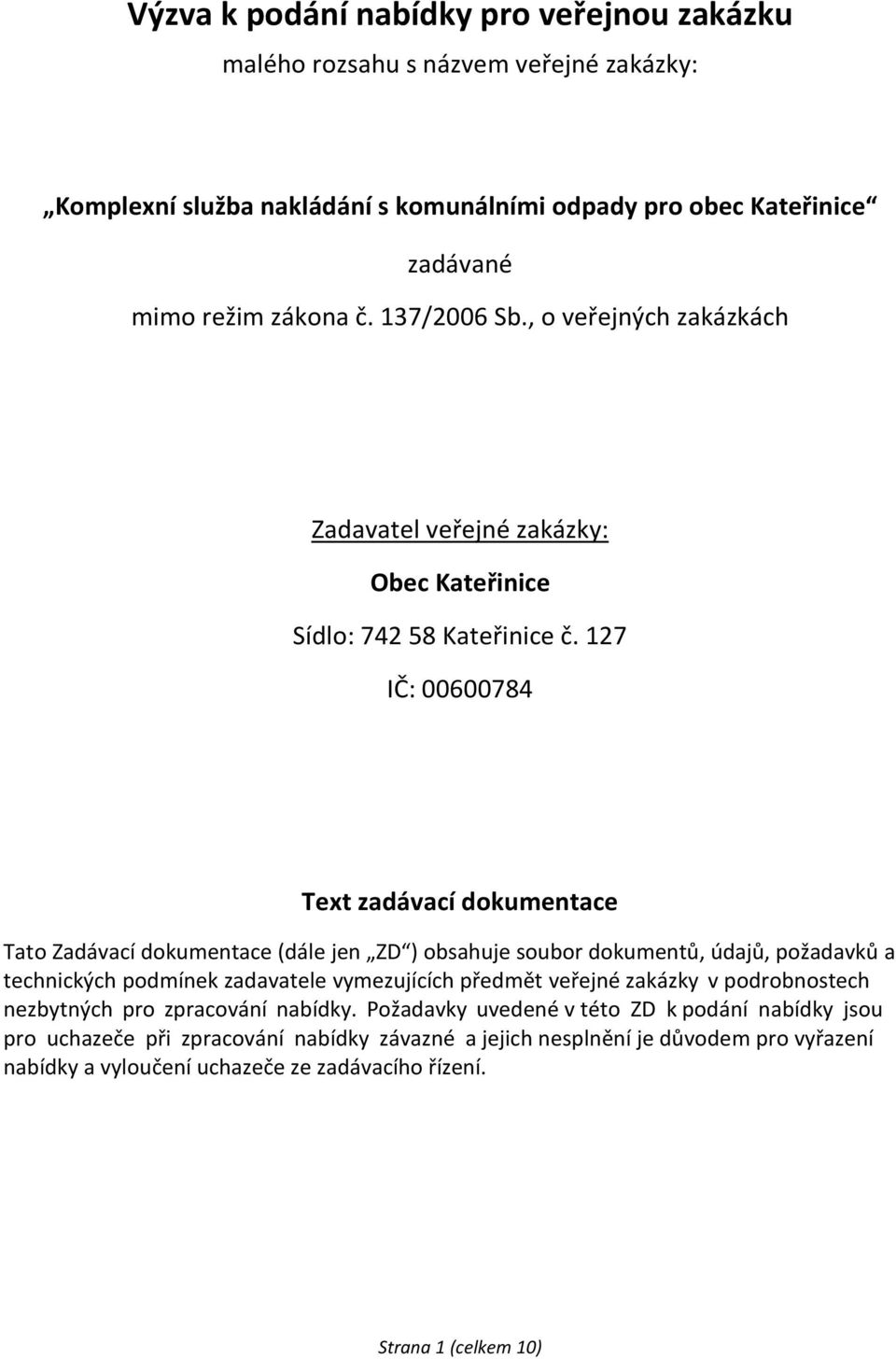 127 IČ: 00600784 Text zadávací dokumentace Tato Zadávací dokumentace (dále jen ZD ) obsahuje soubor dokumentů, údajů, požadavků a technických podmínek zadavatele vymezujících předmět