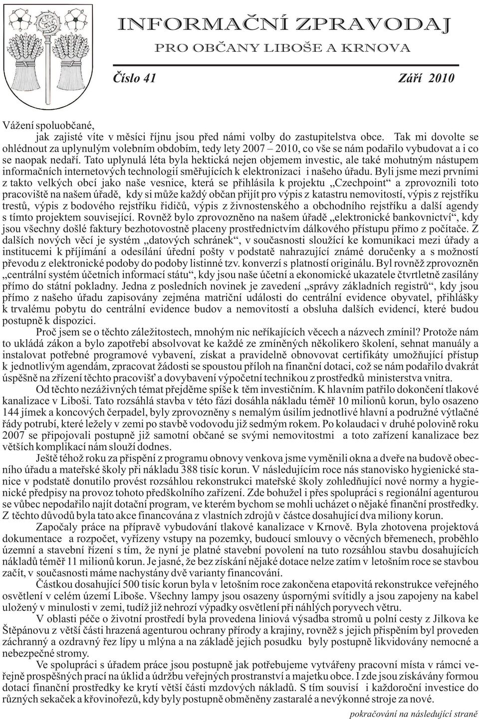 Tato uplynulá léta byla hektická nejen objemem investic, ale také mohutným nástupem informaèních internetových technologií smìøujících k elektronizaci i našeho úøadu.