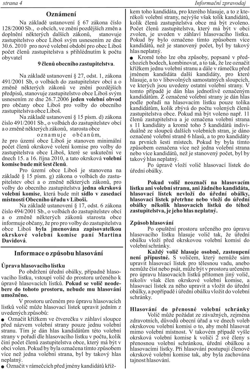 2010 pro nové volební období pro obec Liboš poèet èlenù zastupitelstva s pøihlédnutím k poètu obyvatel 9 èlenù obecního zastupitelstva. Na základì ustanovení 27, odst.