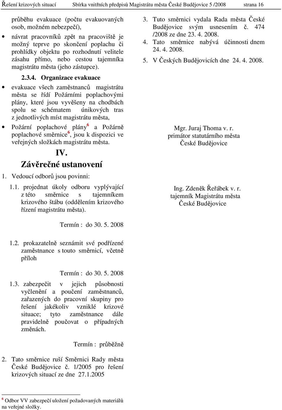 Organizace evakuace evakuace všech zaměstnanců magistrátu města se řídí Požárními poplachovými plány, které jsou vyvěšeny na chodbách spolu se schématem únikových tras z jednotlivých míst magistrátu