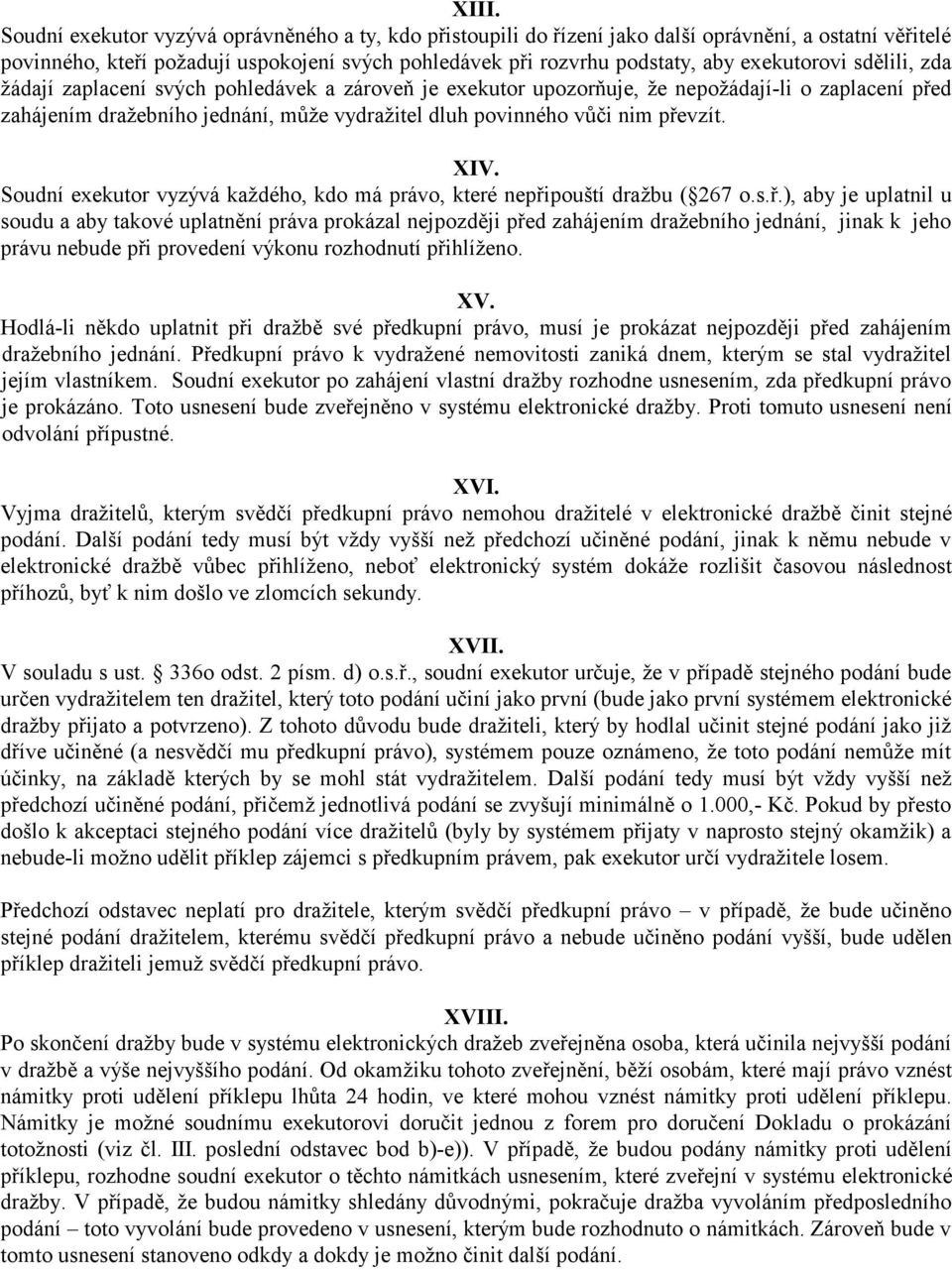 převzít. XIV. Soudní exekutor vyzývá každého, kdo má právo, které nepřipouští dražbu ( 267 o.s.ř.), aby je uplatnil u soudu a aby takové uplatnění práva prokázal nejpozději před zahájením dražebního jednání, jinak k jeho právu nebude při provedení výkonu rozhodnutí přihlíženo.