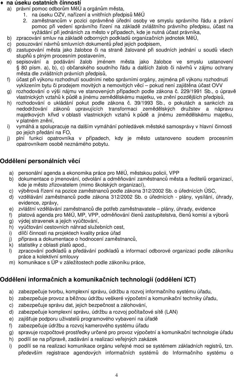 případech, kde je nutná účast právníka, b) zpracování smluv na základě odborných podkladů organizačních jednotek MěÚ, c) posuzování návrhů smluvních dokumentů před jejich podpisem, d) zastupování