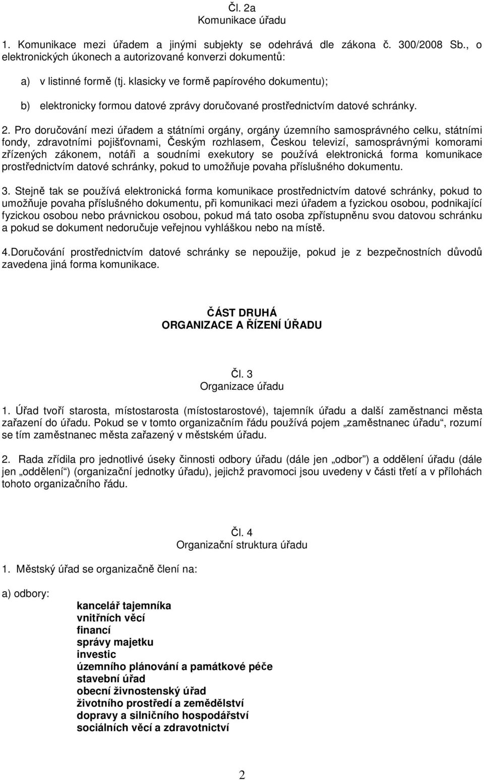 Pro doručování mezi úřadem a státními orgány, orgány územního samosprávného celku, státními fondy, zdravotními pojišťovnami, Českým rozhlasem, Českou televizí, samosprávnými komorami zřízených