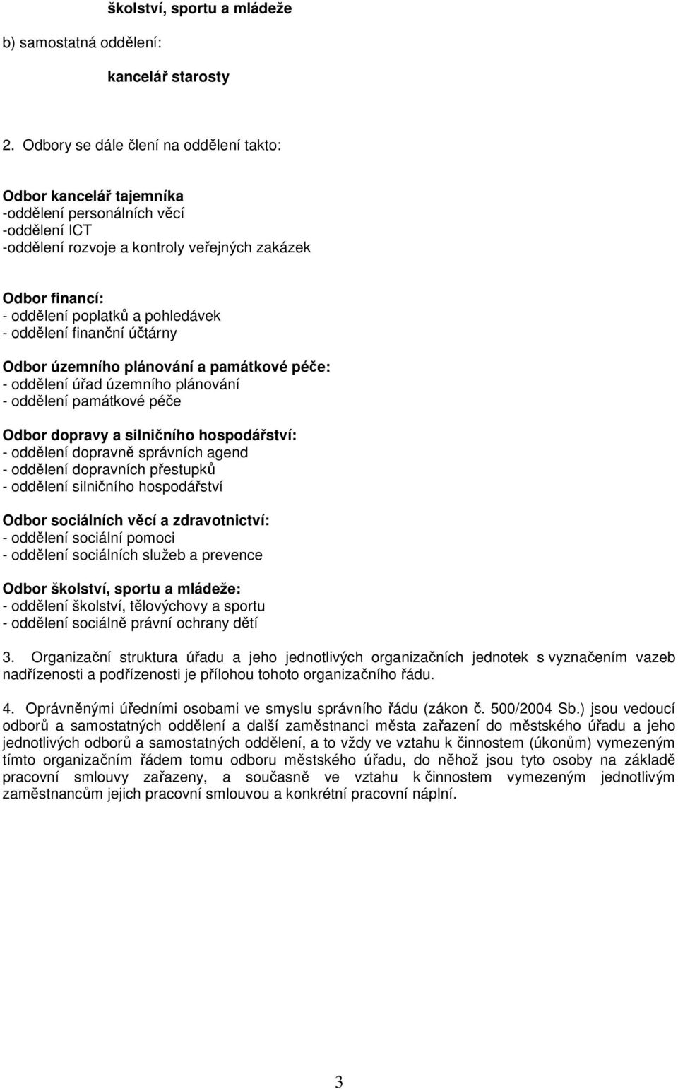 pohledávek - oddělení finanční účtárny Odbor územního plánování a památkové péče: - oddělení úřad územního plánování - oddělení památkové péče Odbor dopravy a silničního hospodářství: - oddělení