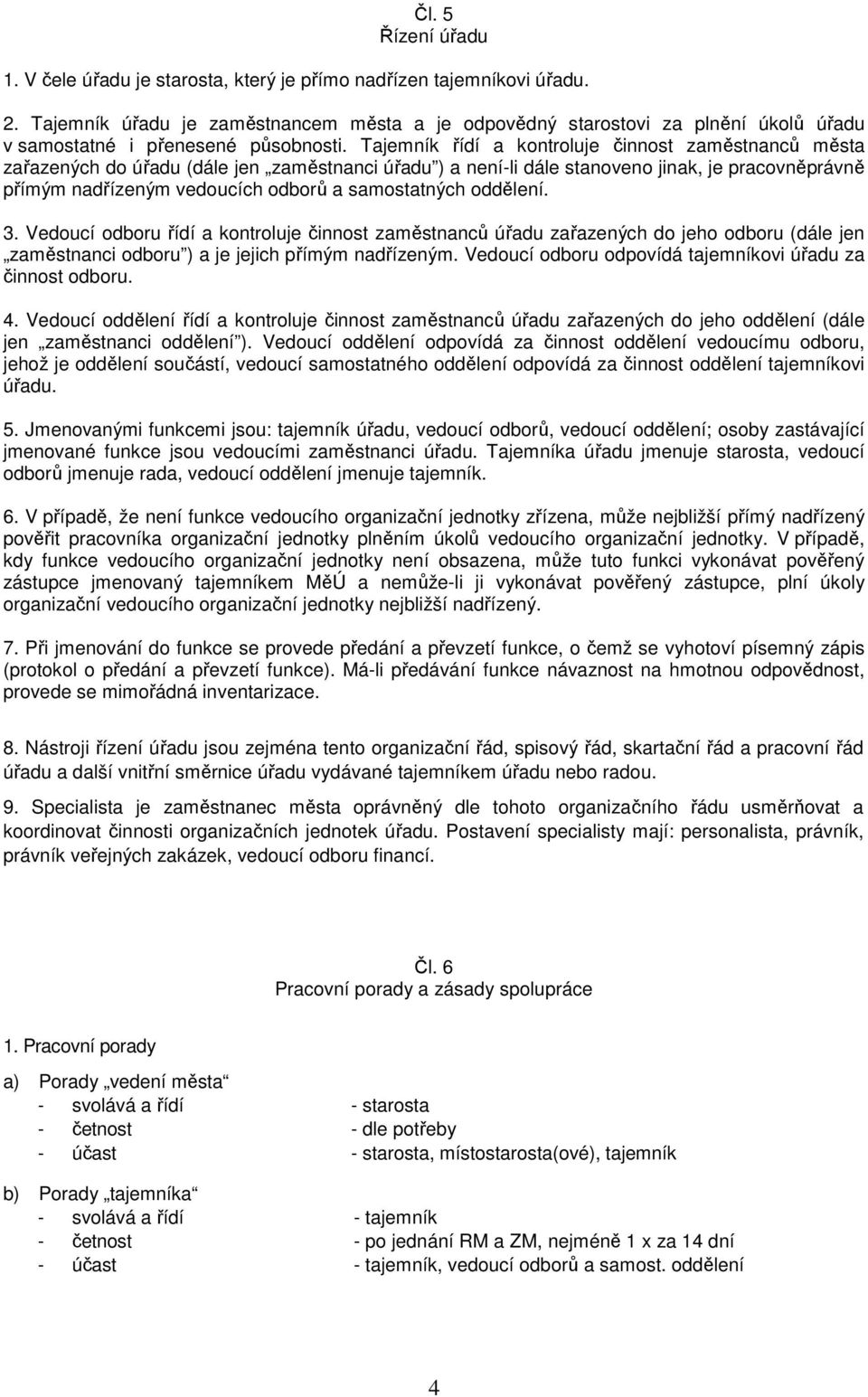 Tajemník řídí a kontroluje činnost zaměstnanců města zařazených do úřadu (dále jen zaměstnanci úřadu ) a není-li dále stanoveno jinak, je pracovněprávně přímým nadřízeným vedoucích odborů a