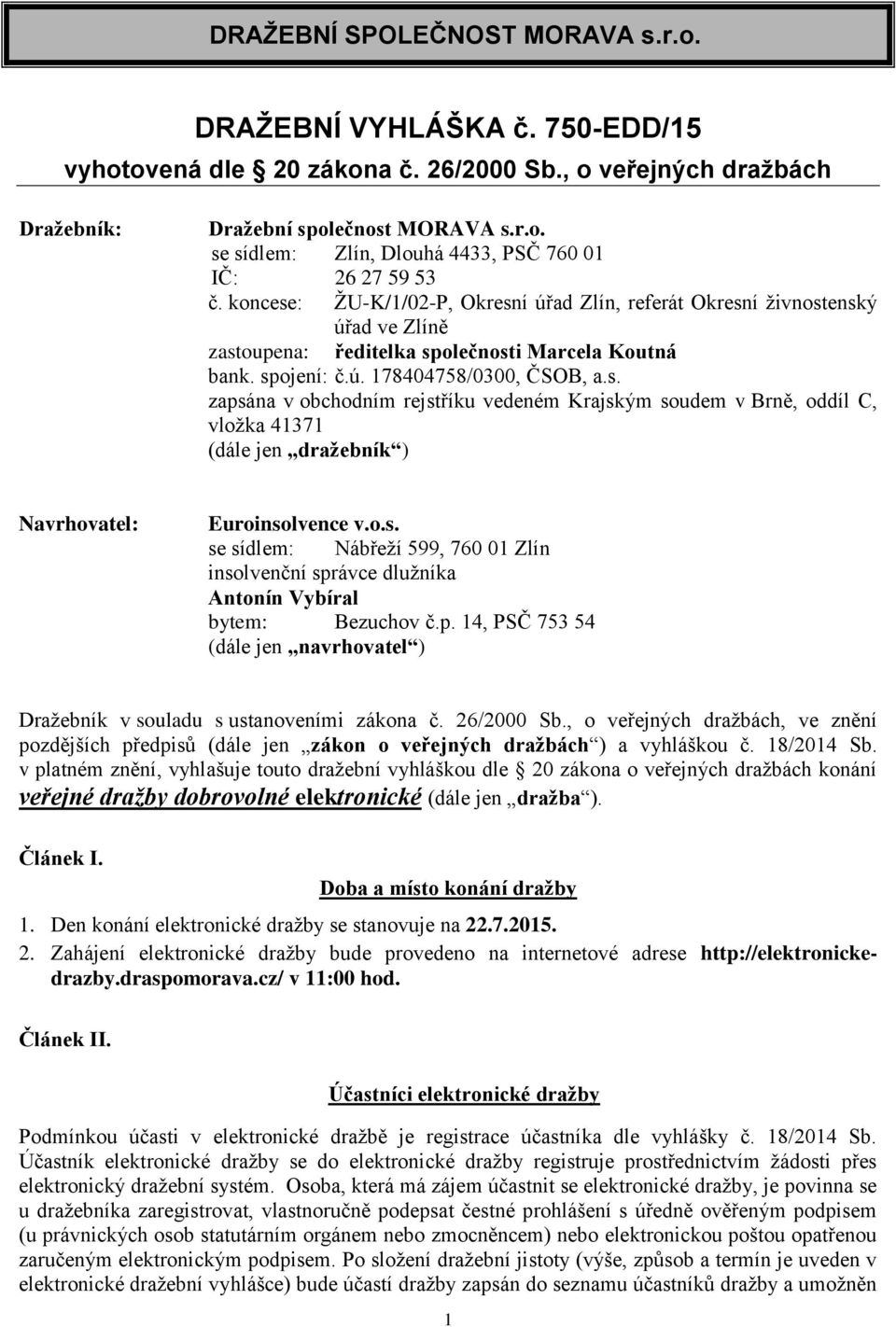 o.s. se sídlem: Nábřeží 599, 760 01 Zlín insolvenční správce dlužníka Antonín Vybíral bytem: Bezuchov č.p. 14, PSČ 753 54 (dále jen navrhovatel ) Dražebník v souladu s ustanoveními zákona č.