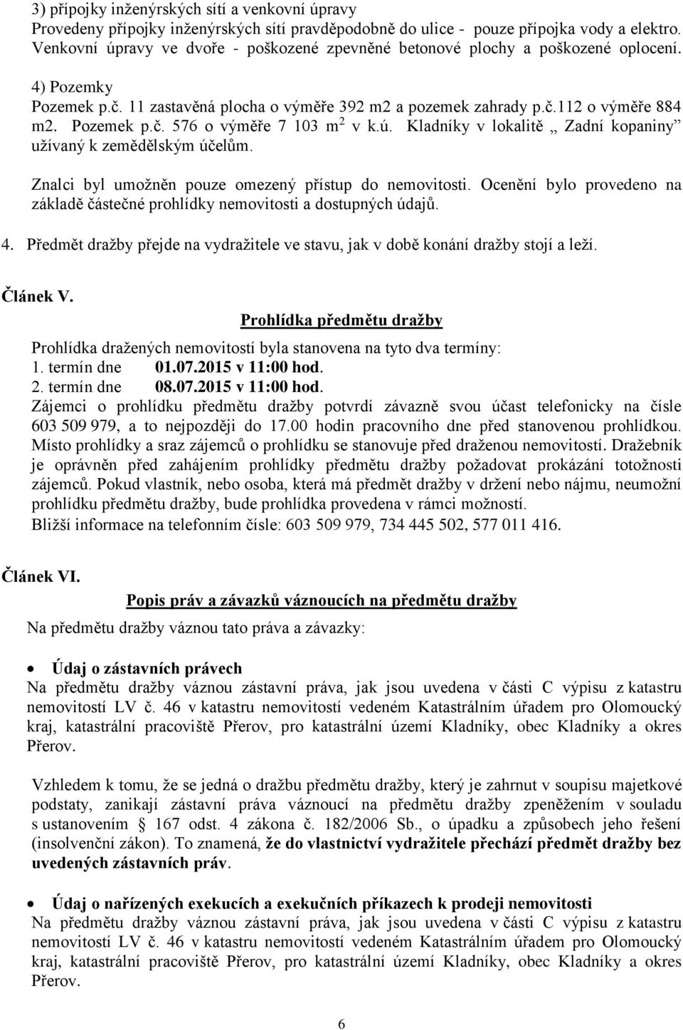 ú. Kladníky v lokalitě Zadní kopaniny užívaný k zemědělským účelům. Znalci byl umožněn pouze omezený přístup do nemovitosti.