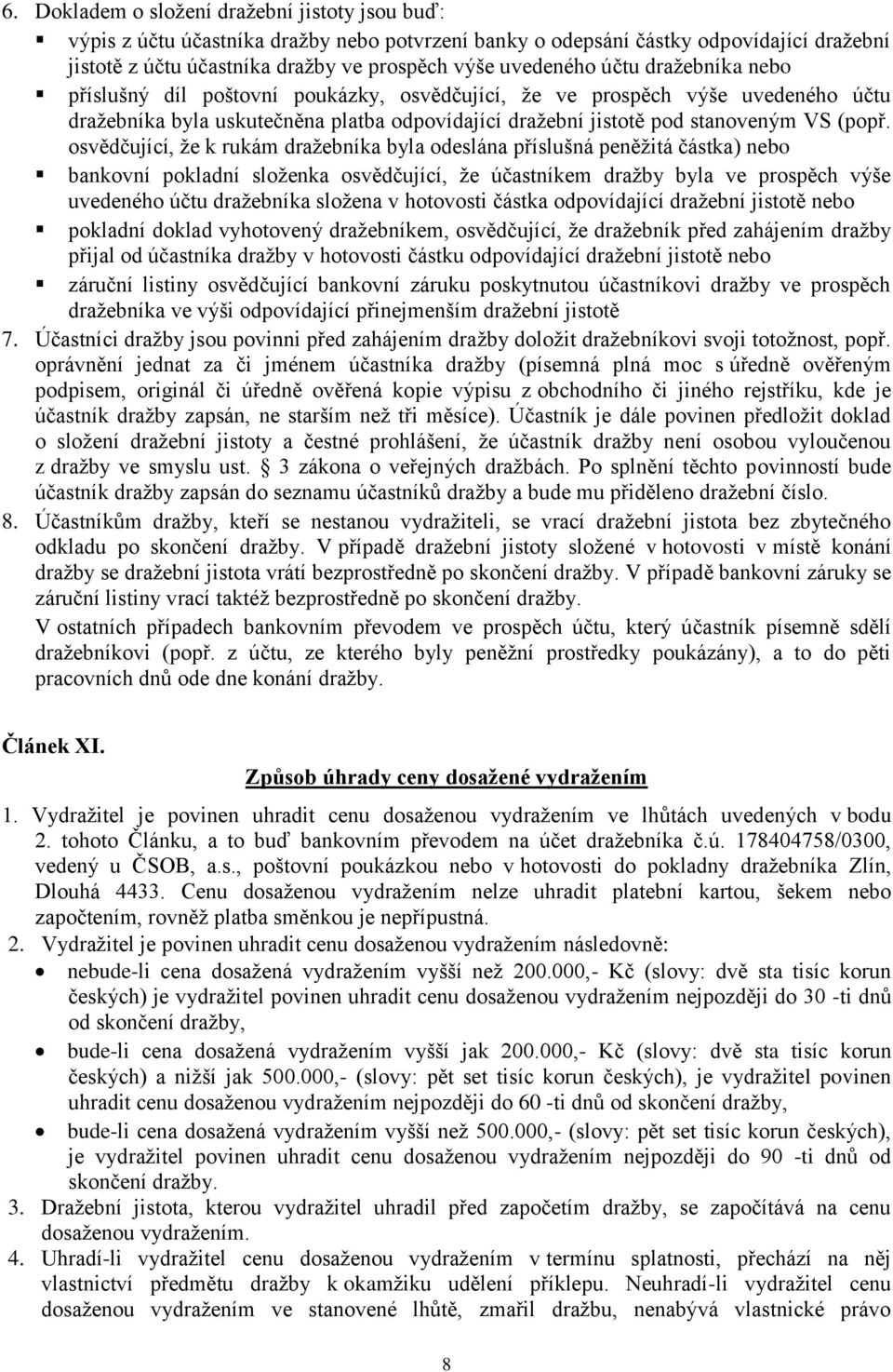 osvědčující, že k rukám dražebníka byla odeslána příslušná peněžitá částka) nebo bankovní pokladní složenka osvědčující, že účastníkem dražby byla ve prospěch výše uvedeného účtu dražebníka složena v