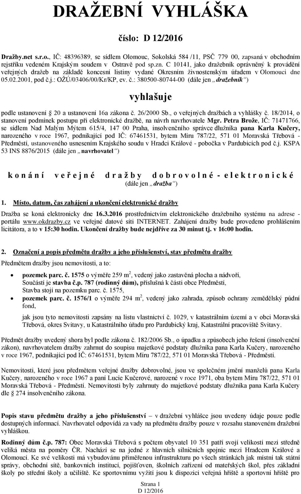 j.: OŽÚ/03406/00/Kr/KP, ev. č.: 380500-80744-00 (dále jen dražebník ) vyhlašuje podle ustanovení 20 a ustanovení 16a zákona č. 26/2000 Sb., o veřejných dražbách a vyhlášky č.