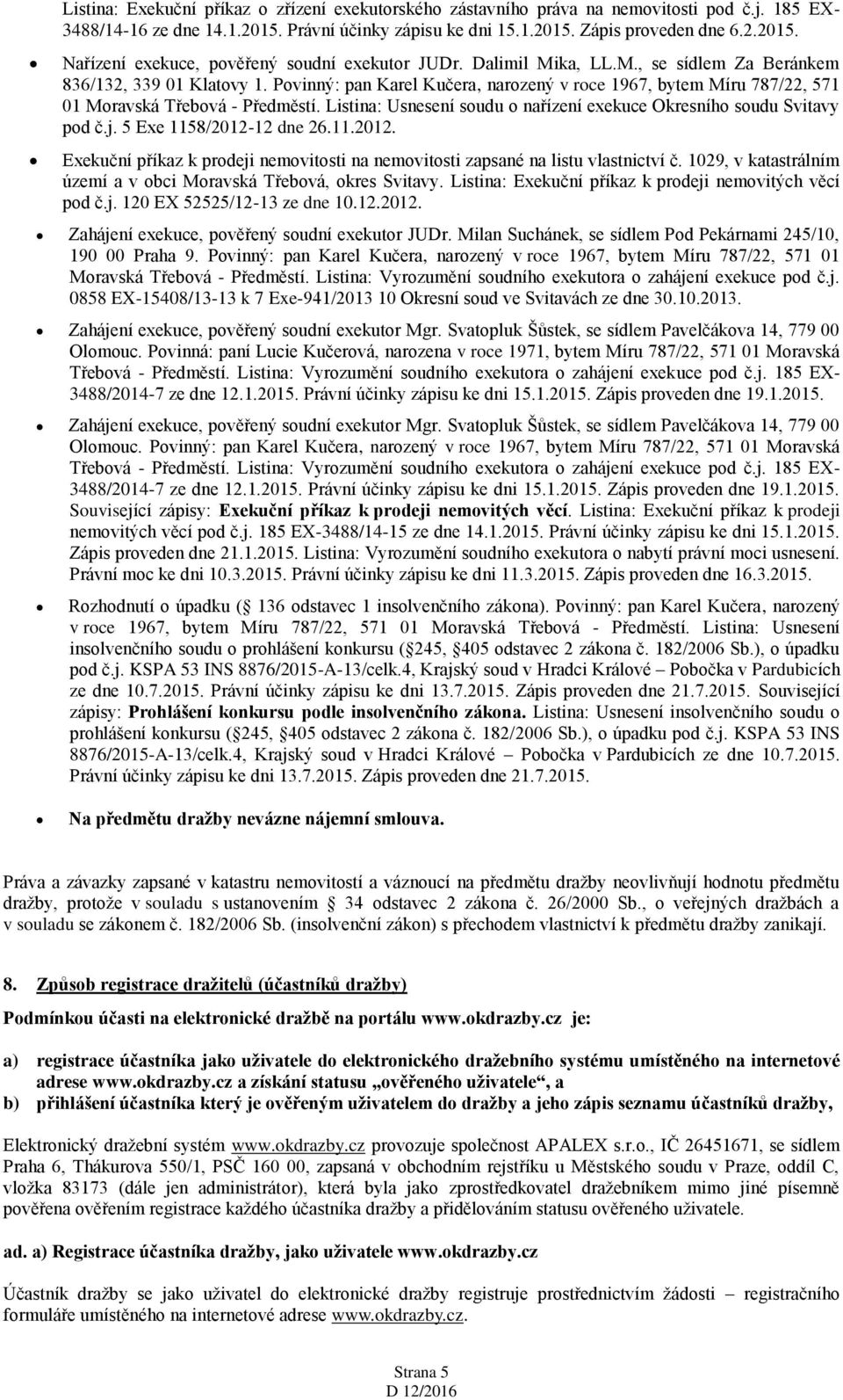 Listina: Usnesení soudu o nařízení exekuce Okresního soudu Svitavy pod č.j. 5 Exe 1158/2012-12 dne 26.11.2012. Exekuční příkaz k prodeji nemovitosti na nemovitosti zapsané na listu vlastnictví č.