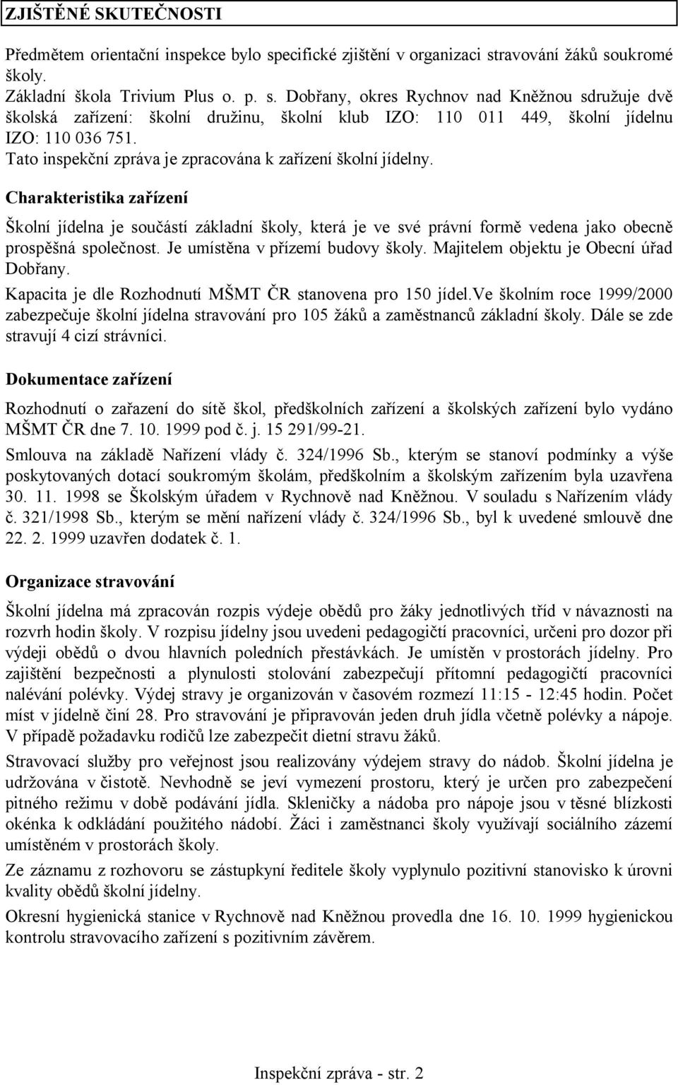 Tato inspekční zpráva je zpracována k zařízení školní jídelny. Charakteristika zařízení Školní jídelna je součástí základní školy, která je ve své právní formě vedena jako obecně prospěšná společnost.