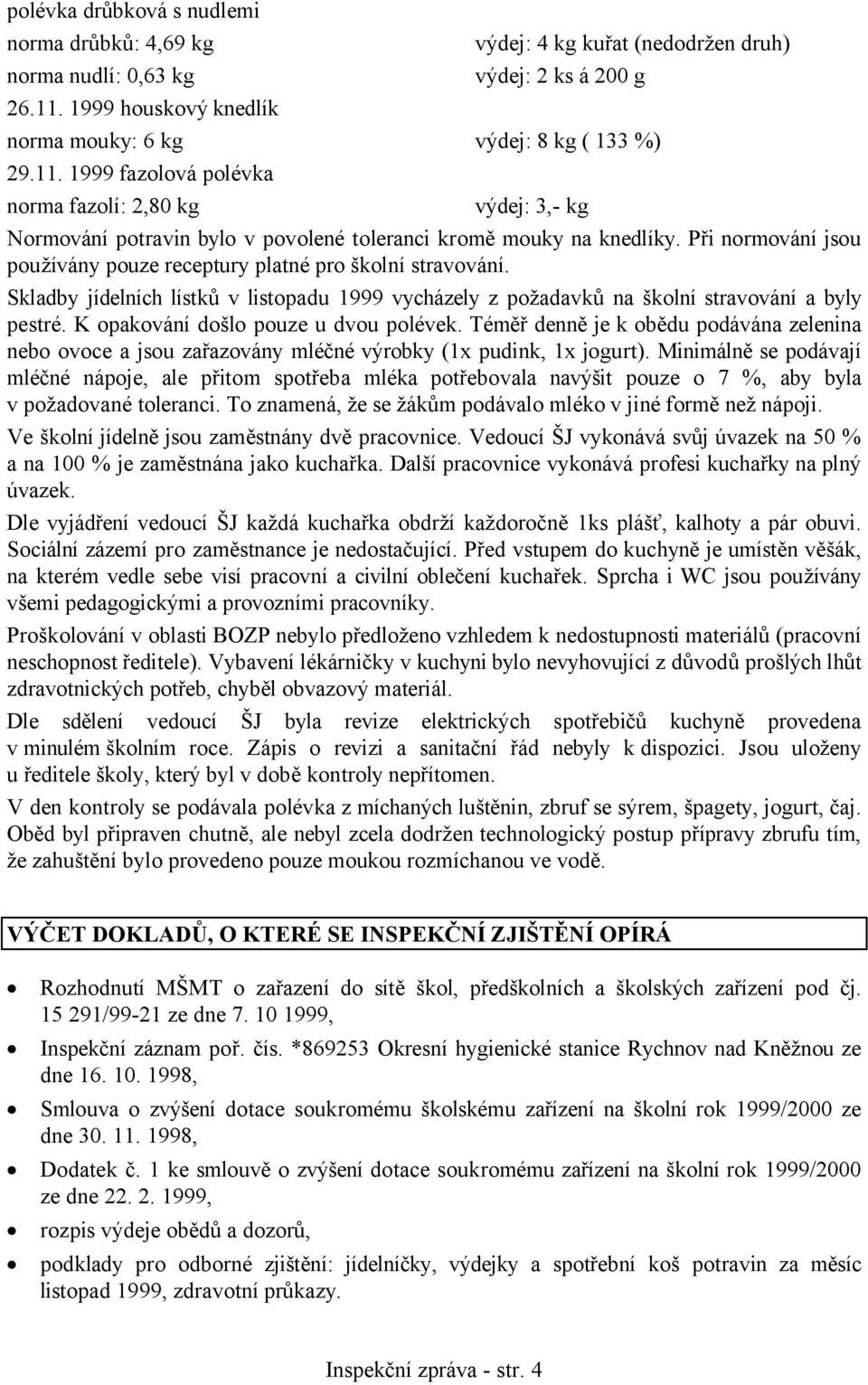 Při normování jsou používány pouze receptury platné pro školní stravování. Skladby jídelních lístků v listopadu 1999 vycházely z požadavků na školní stravování a byly pestré.