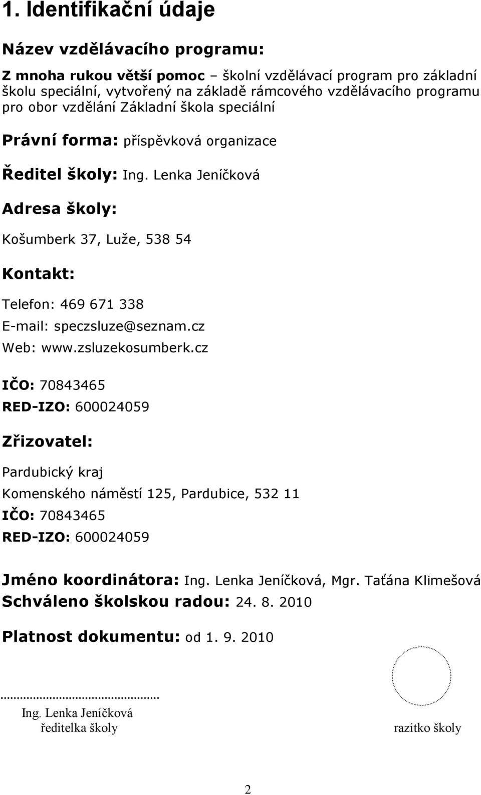 Lenka Jeníčková Adresa školy: Košumberk 37, Luže, 538 54 Kontakt: Telefon: 469 671 338 E-mail: speczsluze@seznam.cz Web: www.zsluzekosumberk.