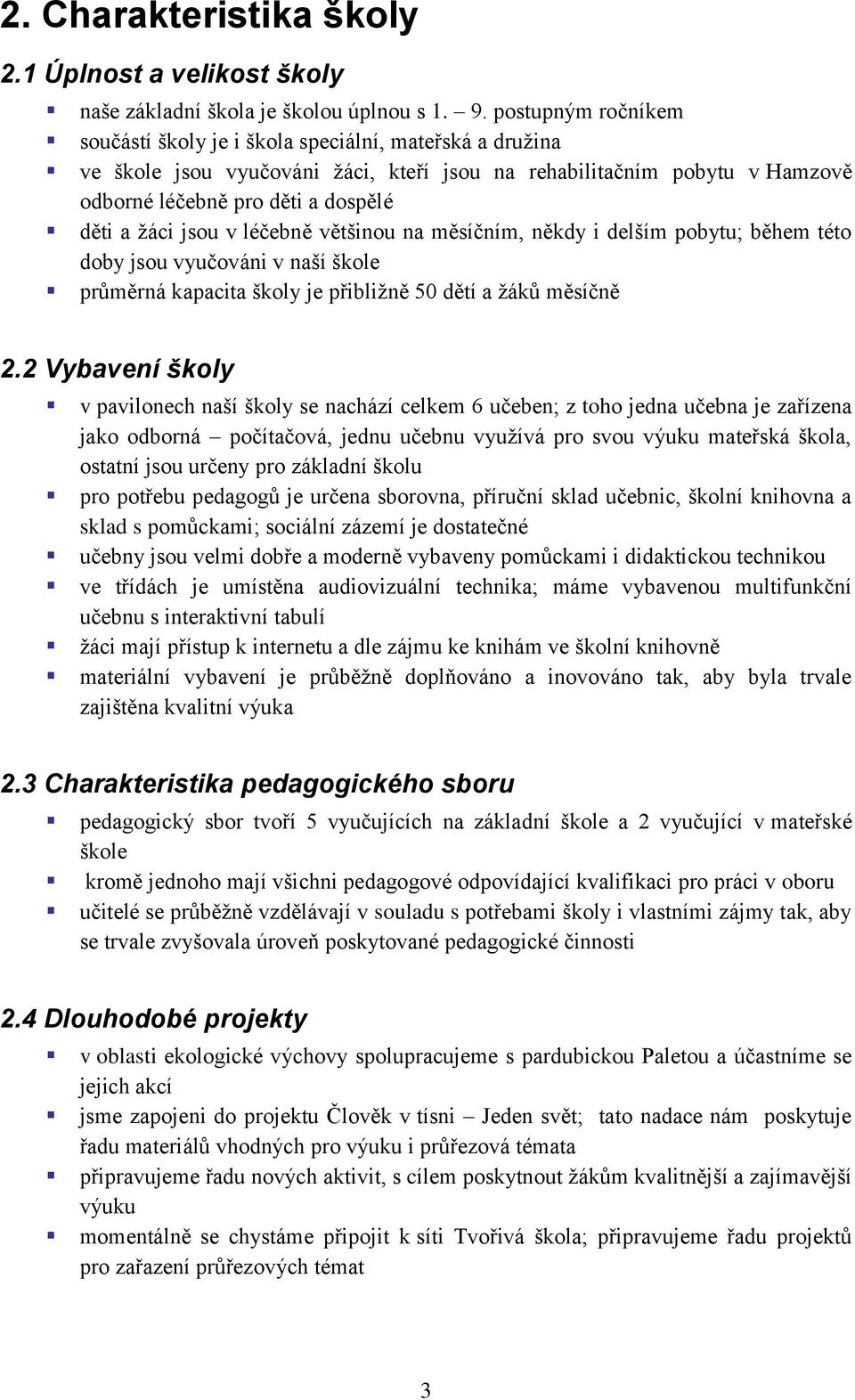 jsou v léčebně většinou na měsíčním, někdy i delším pobytu; během této doby jsou vyučováni v naší škole průměrná kapacita školy je přibliţně 50 dětí a ţáků měsíčně 2.