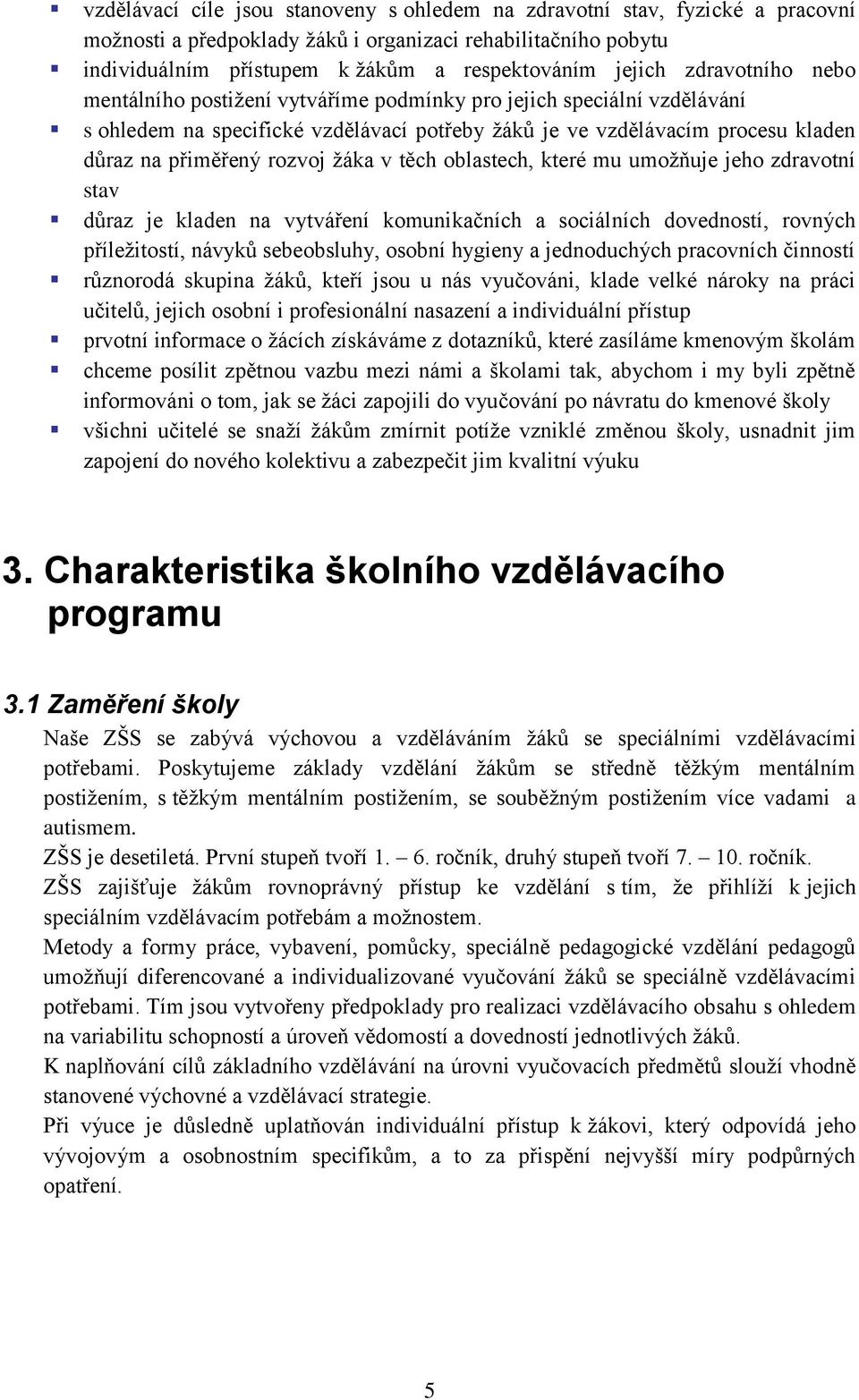 ţáka v těch oblastech, které mu umoţňuje jeho zdravotní stav důraz je kladen na vytváření komunikačních a sociálních dovedností, rovných příleţitostí, návyků sebeobsluhy, osobní hygieny a