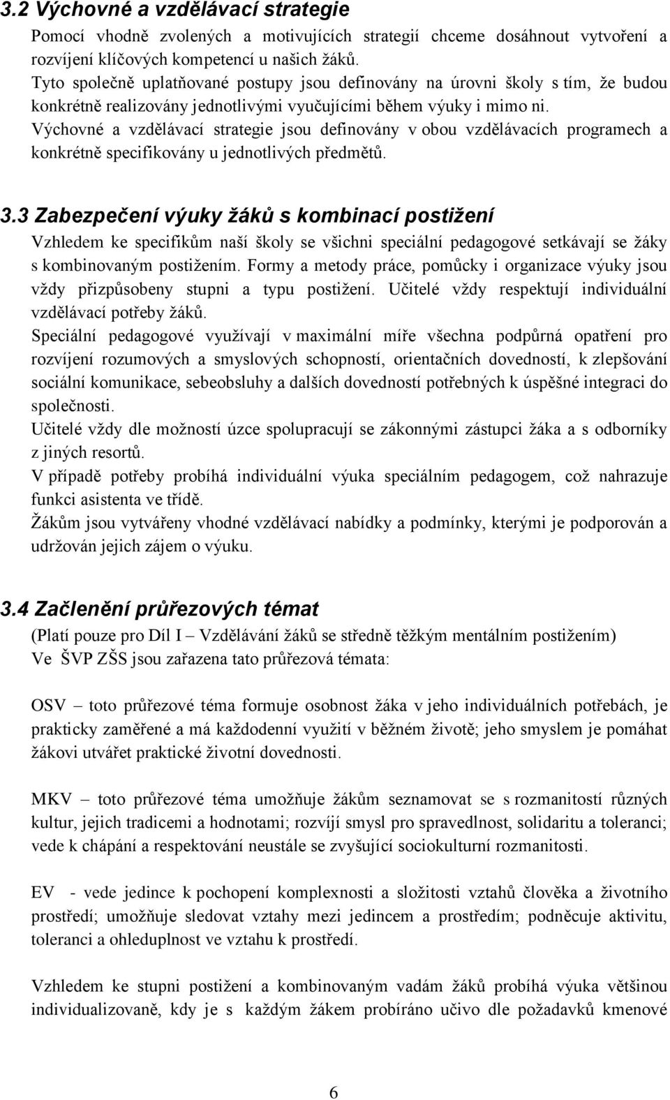 Výchovné a vzdělávací strategie jsou definovány v obou vzdělávacích programech a konkrétně specifikovány u jednotlivých předmětů. 3.