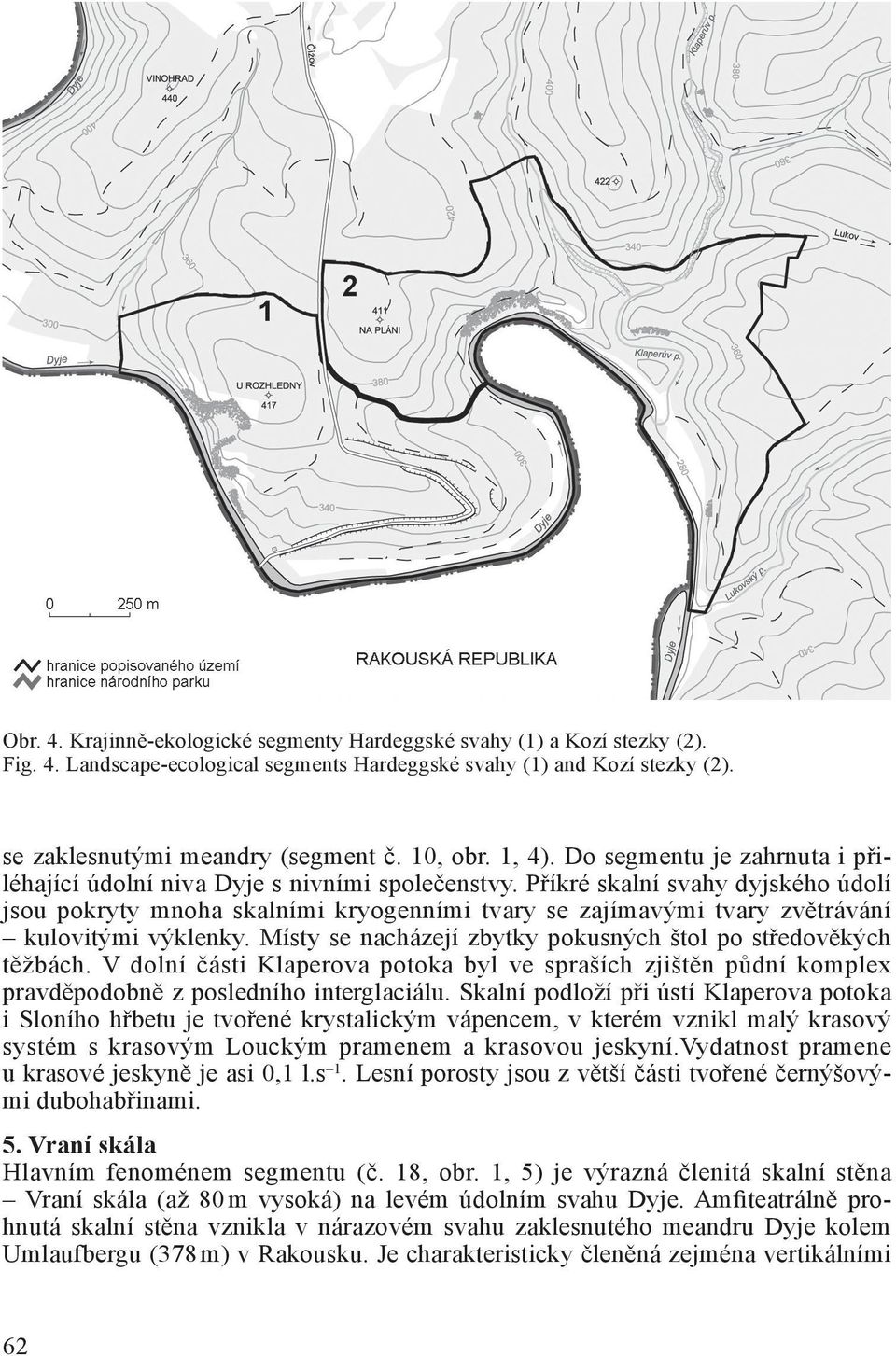 Příkré skalní svahy dyjského údolí jsou pokryty mnoha skalními kryogenními tvary se zajímavými tvary zvětrávání kulovitými výklenky. Místy se nacházejí zbytky pokusných štol po středověkých těžbách.