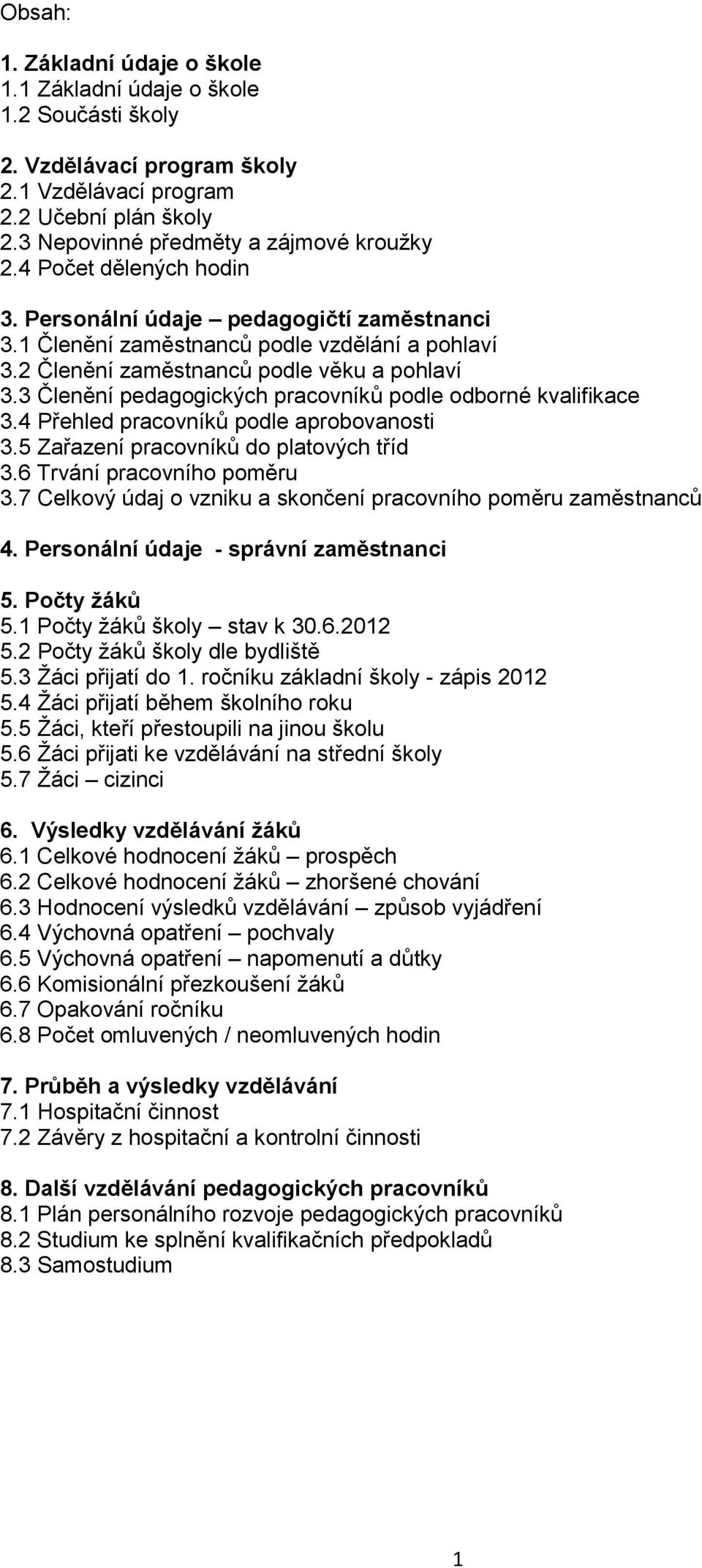 3 Členění pedagogických pracovníků podle odborné kvalifikace 3.4 Přehled pracovníků podle aprobovanosti 3.5 Zařazení pracovníků do platových tříd 3.6 Trvání pracovního poměru 3.