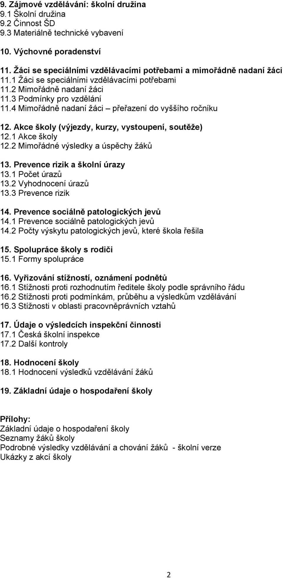 4 Mimořádně nadaní žáci přeřazení do vyššího ročníku 12. Akce školy (výjezdy, kurzy, vystoupení, soutěže) 12.1 Akce školy 12.2 Mimořádné výsledky a úspěchy žáků 13. Prevence rizik a školní úrazy 13.