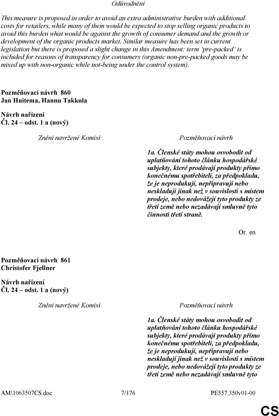 Similar measure has been set in current legislation but there is proposed a slight change in this Amendment: term pre-packed is included for reasons of transparency for consumers (organic