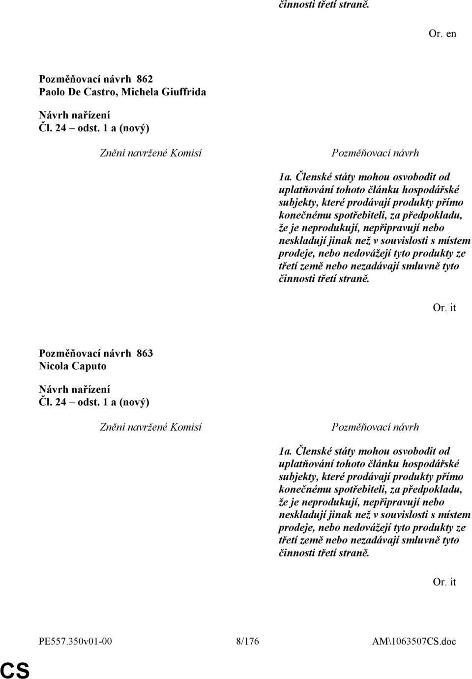 jinak než v souvislosti s místem prodeje, nebo nedovážejí tyto produkty ze třetí země nebo nezadávají smluvně tyto činnosti třetí straně. Or. it 863 Nicola Caputo Čl. 24 odst. 1 a (nový) 1a.