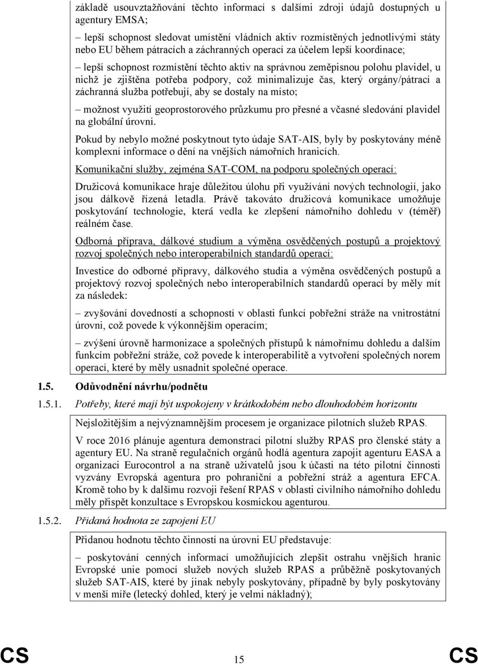 orgány/pátrací a záchranná služba potřebují, aby se dostaly na místo; možnost využití geoprostorového průzkumu pro přesné a včasné sledování plavidel na globální úrovni.