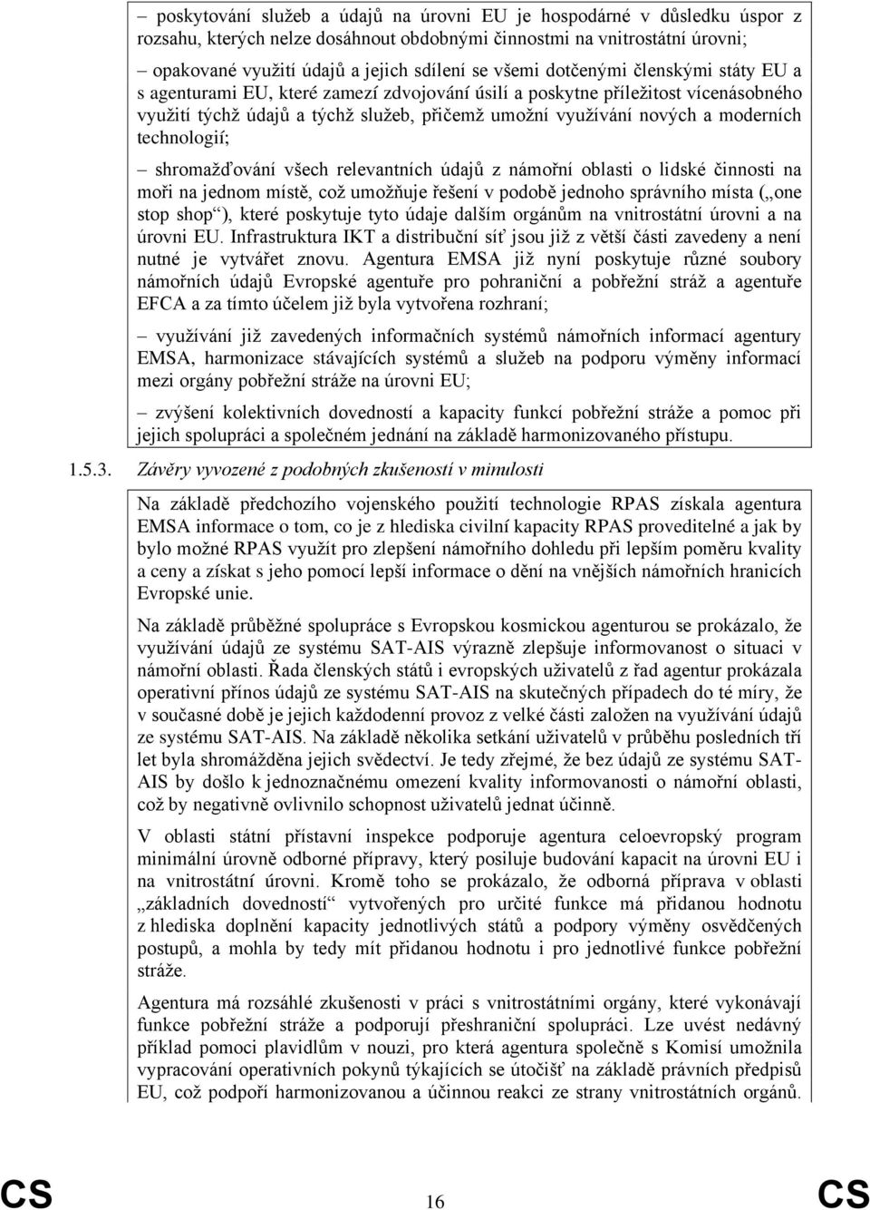 technologií; shromažďování všech relevantních údajů z námořní oblasti o lidské činnosti na moři na jednom místě, což umožňuje řešení v podobě jednoho správního místa ( one stop shop ), které