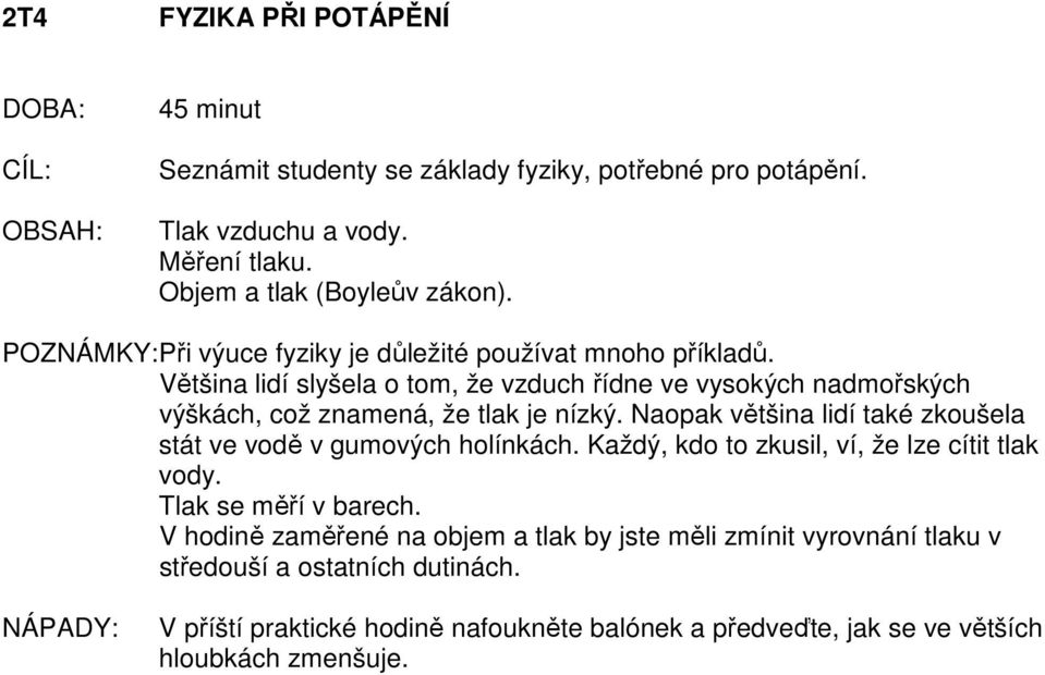 Většina lidí slyšela o tom, že vzduch řídne ve vysokých nadmořských výškách, což znamená, že tlak je nízký.