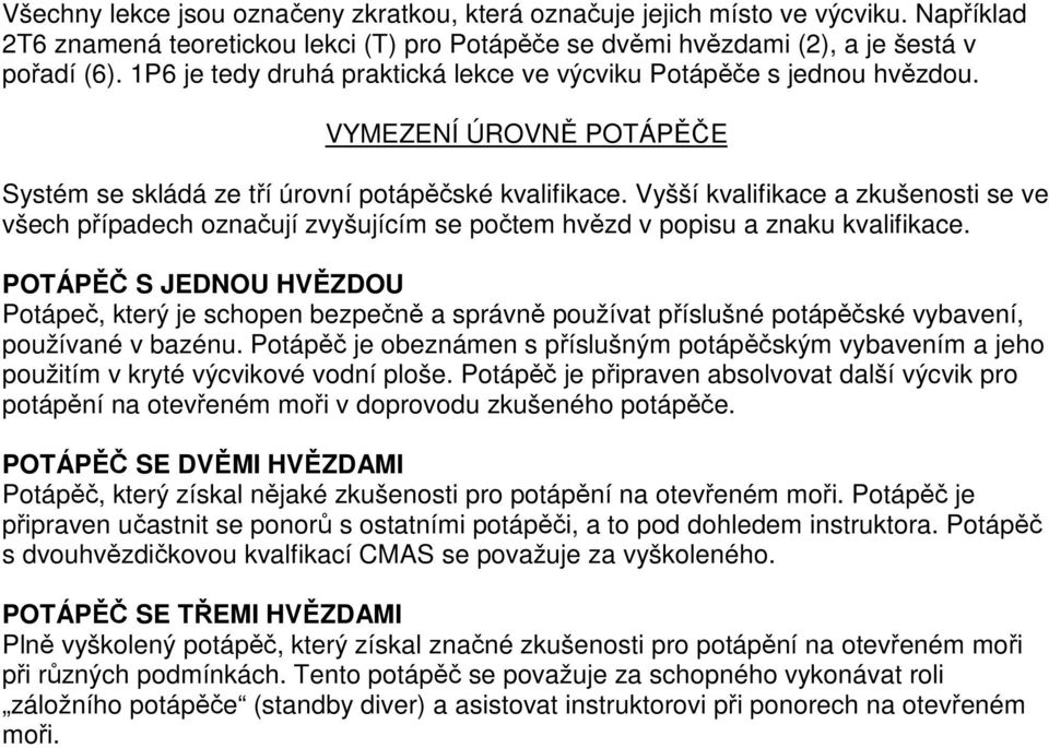 Vyšší kvalifikace a zkušenosti se ve všech případech označují zvyšujícím se počtem hvězd v popisu a znaku kvalifikace.