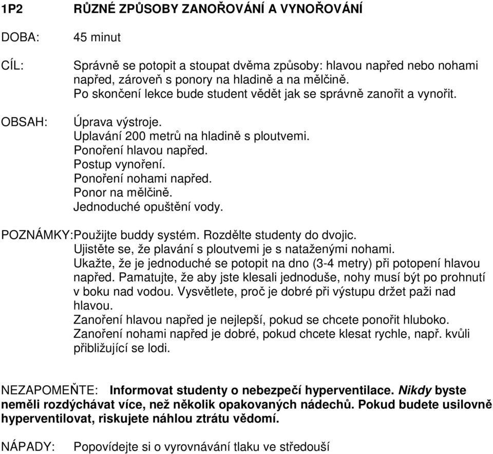 Ponor na mělčině. Jednoduché opuštění vody. POZNÁMKY: Použijte buddy systém. Rozdělte studenty do dvojic. Ujistěte se, že plavání s ploutvemi je s nataženými nohami.