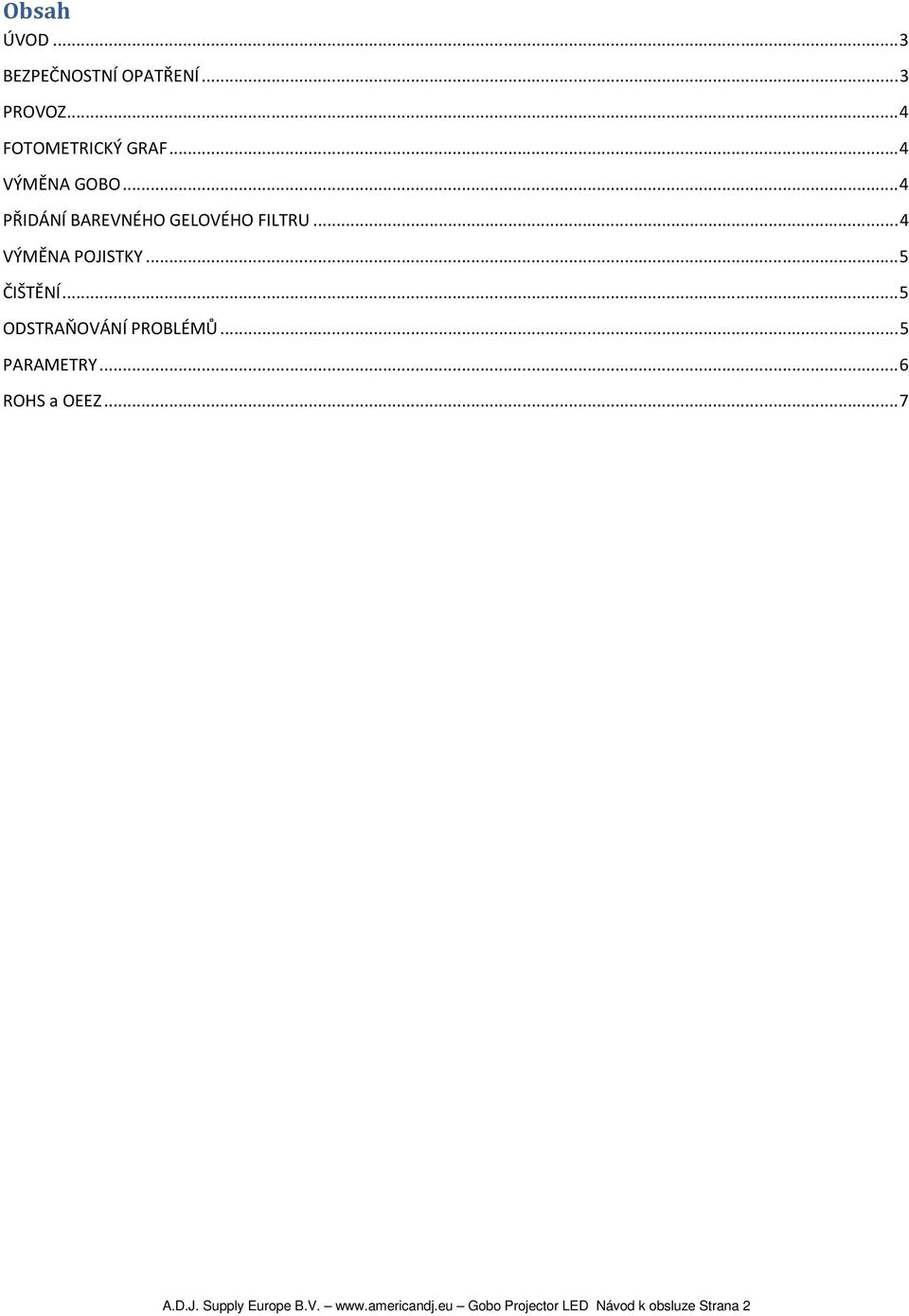 .. 5 ČIŠTĚNÍ... 5 ODSTRAŇOVÁNÍ PROBLÉMŮ... 5 PARAMETRY... 6 ROHS a OEEZ... 7 A.