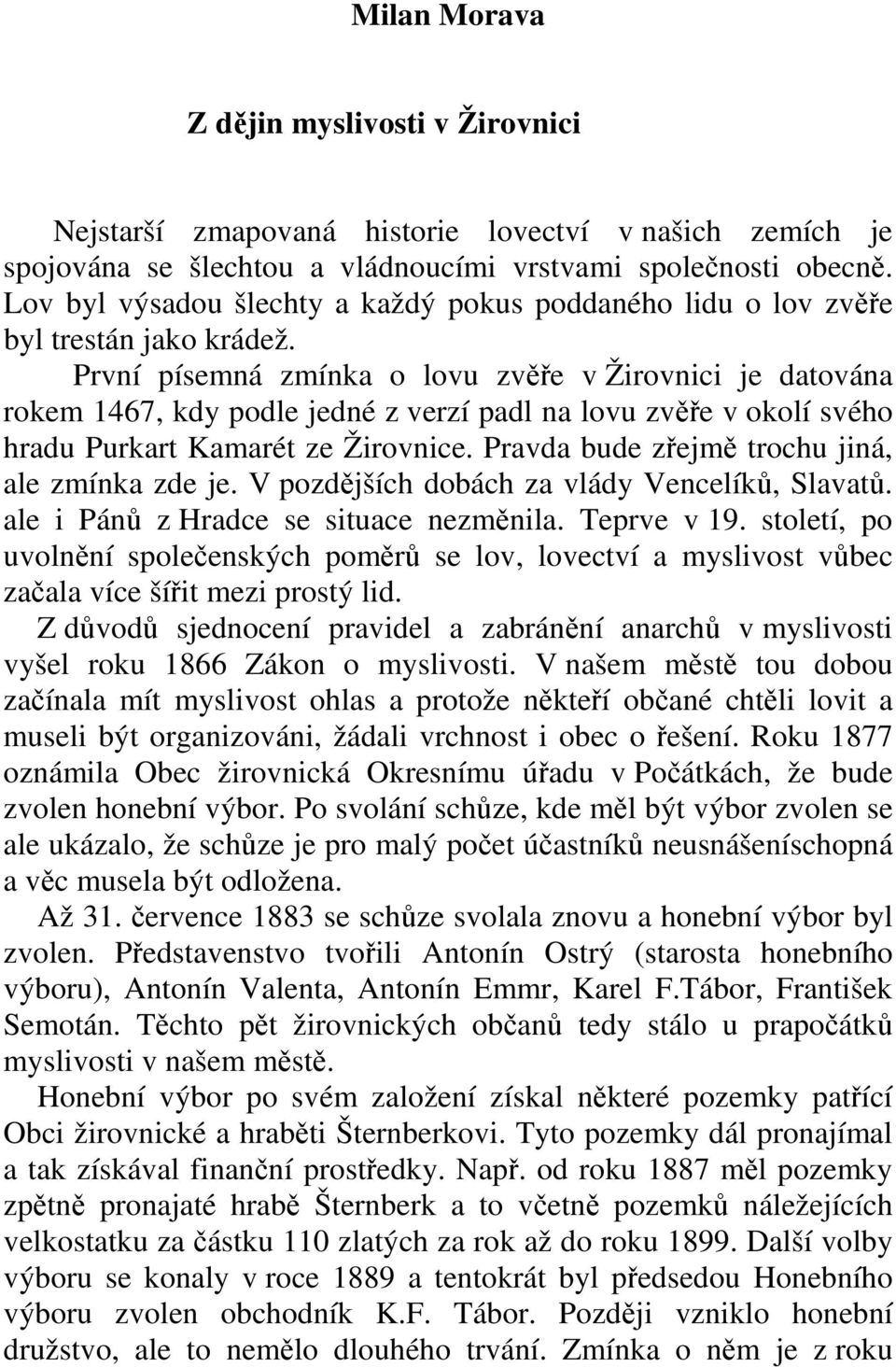 První písemná zmínka o lovu zvěře v Žirovnici je datována rokem 1467, kdy podle jedné z verzí padl na lovu zvěře v okolí svého hradu Purkart Kamarét ze Žirovnice.