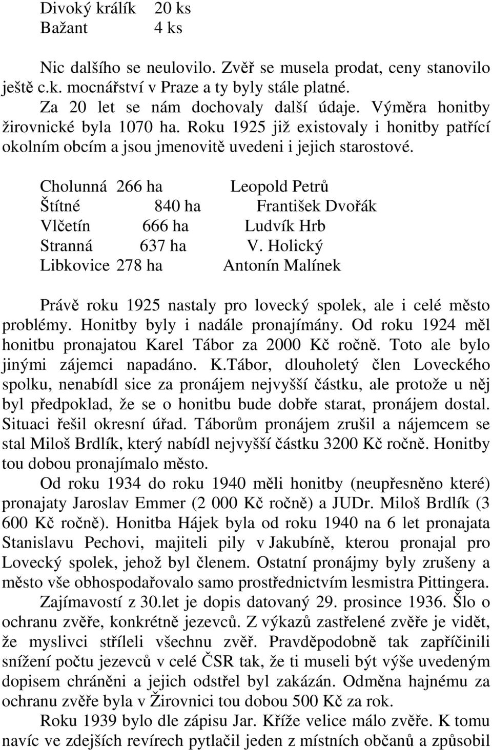 Cholunná 266 ha Leopold Petrů Štítné 840 ha František Dvořák Vlčetín 666 ha Ludvík Hrb Stranná 637 ha V.