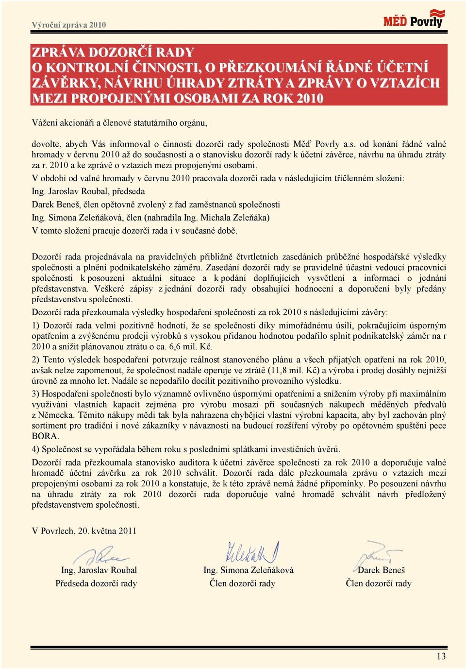 2010 a ke zprávě o vztazích mezi propojenými osobami. V období od valné hromady v červnu 2010 pracovala dozorčí rada v následujícím tříčlenném složení: Ing.