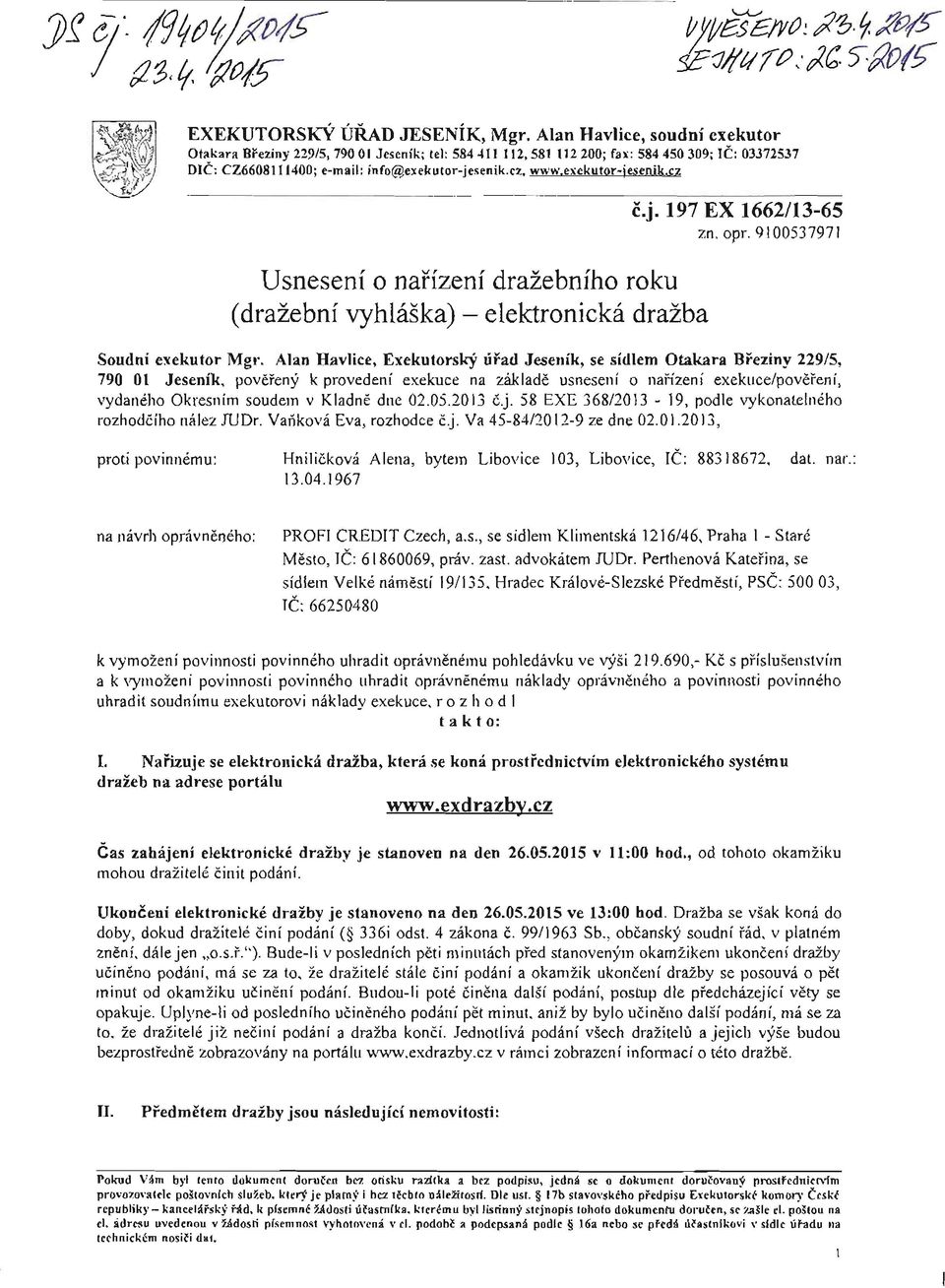 exekutor-j esenik.cz Usnesení o nařízení dražebního roku (dražební vyhláška) - elektronická dražba č.j. 197 EX 1662/13-65 zn. opr. 9100537971 Soudní exekutor Mgr.