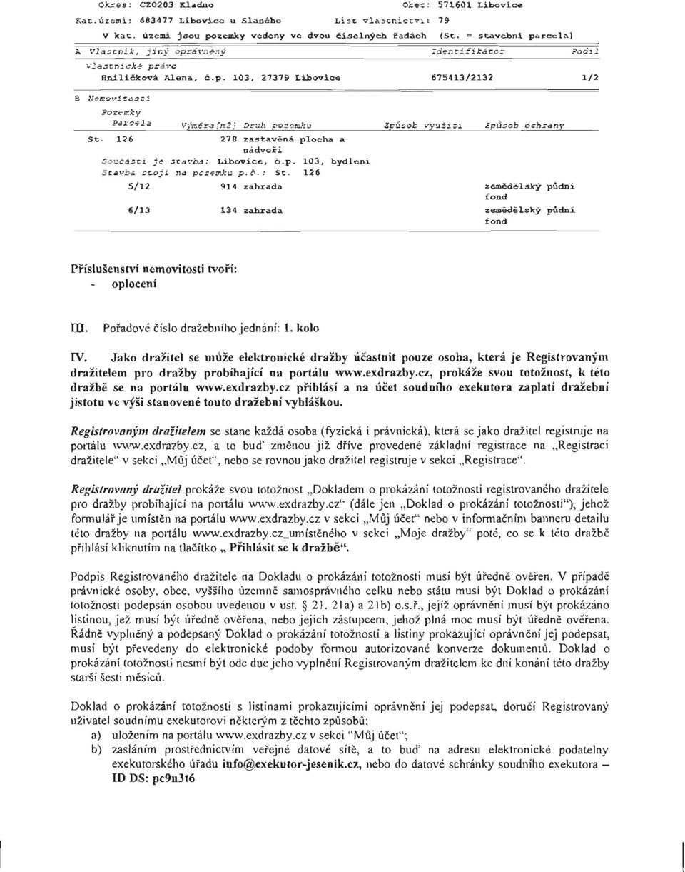 126 5/12 914 zahrada 6/13 134 zahrada zemědělský půdní fond zemědělský půdní fond Příslušenství nemovitosti tvo ří: - oplocení M. Po řadové číslo dražebního jednání: 1. kolo IV.