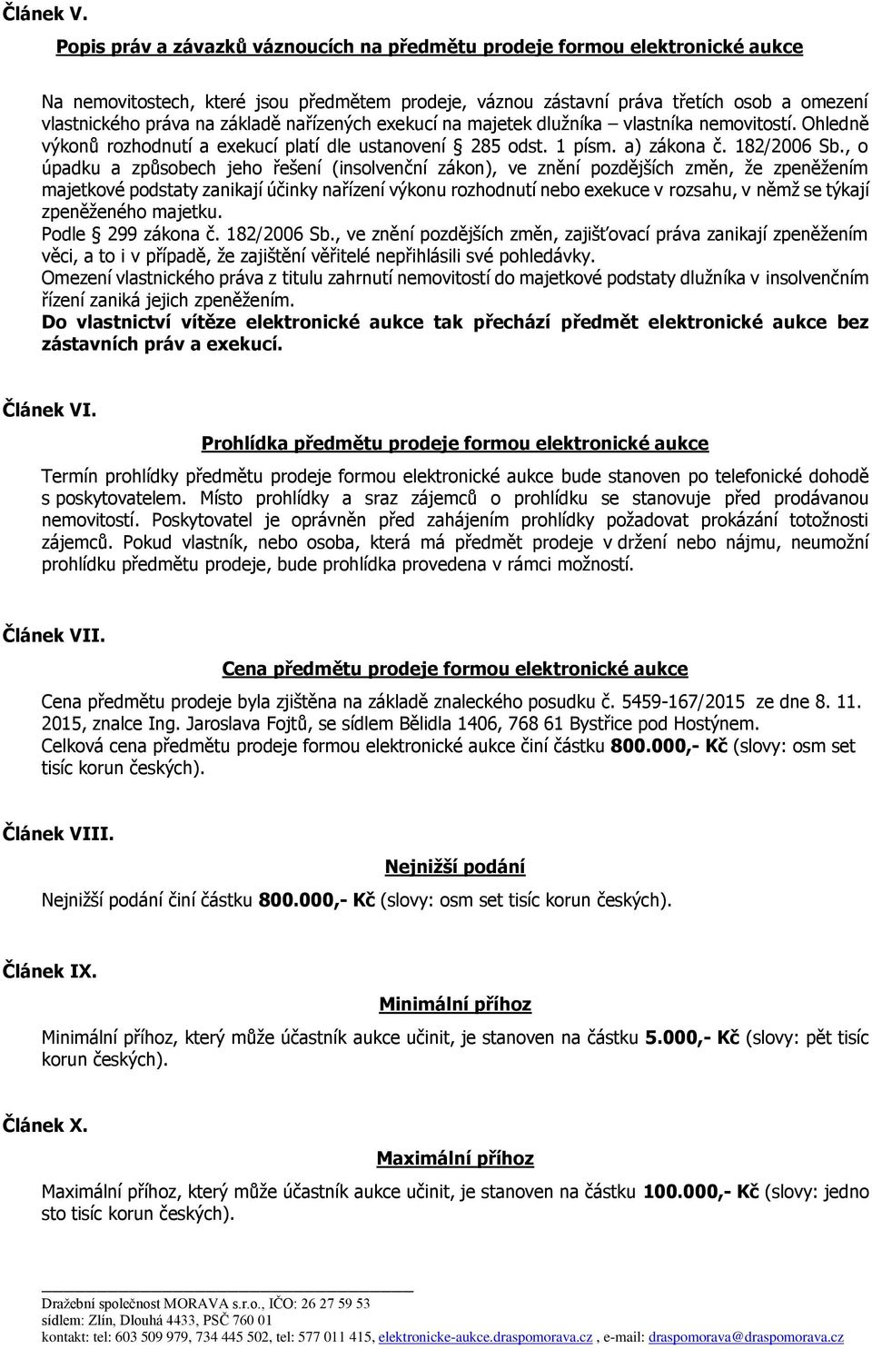 základě nařízených exekucí na majetek dlužníka vlastníka nemovitostí. Ohledně výkonů rozhodnutí a exekucí platí dle ustanovení 285 odst. 1 písm. a) zákona č. 182/2006 Sb.