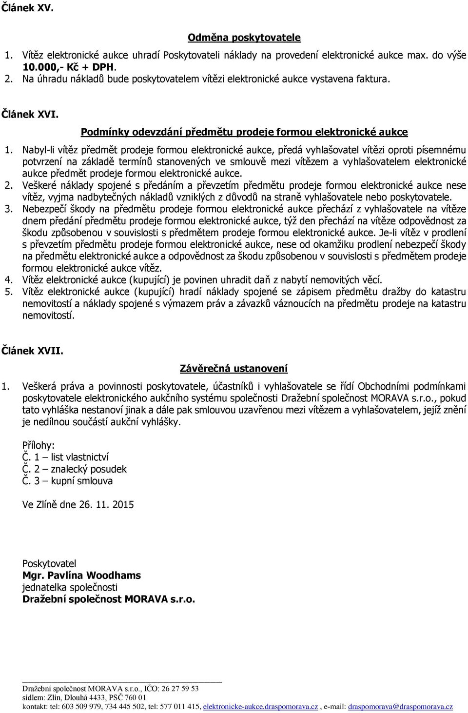 Nabyl-li vítěz předmět prodeje formou elektronické aukce, předá vyhlašovatel vítězi oproti písemnému potvrzení na základě termínů stanovených ve smlouvě mezi vítězem a vyhlašovatelem elektronické