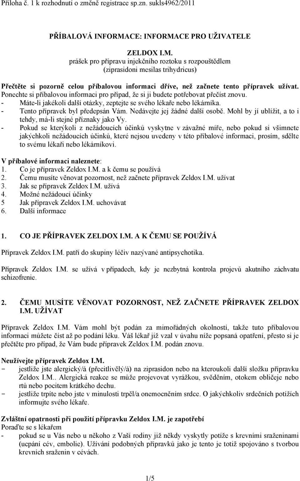 Ponechte si příbalovou informaci pro případ, že si ji budete potřebovat přečíst znovu. - Máte-li jakékoli další otázky, zeptejte se svého lékaře nebo lékárníka. - Tento přípravek byl předepsán Vám.