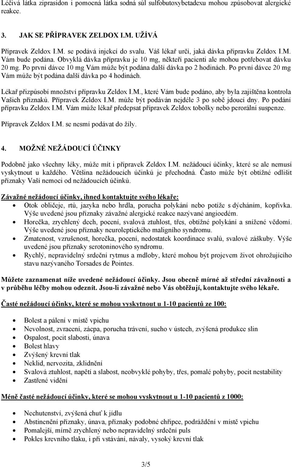 Po první dávce 10 mg Vám může být podána další dávka po 2 hodinách. Po první dávce 20 mg Vám může být podána další dávka po 4 hodinách. Lékař přizpůsobí množství přípravku Zeldox I.M.