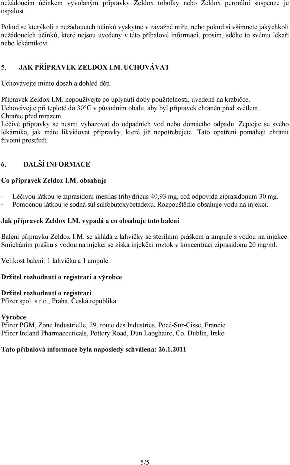 nebo lékárníkovi. 5. JAK PŘÍPRAVEK ZELDOX I.M. UCHOVÁVAT Uchovávejte mimo dosah a dohled dětí. Přípravek Zeldox I.M. nepoužívejte po uplynutí doby použitelnosti, uvedené na krabičce.