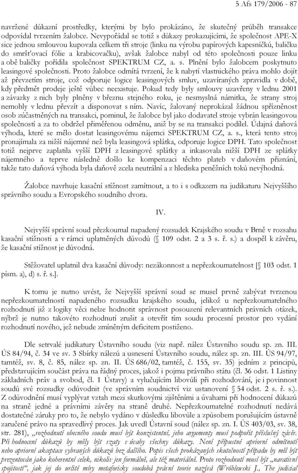 avšak žalobce nabyl od této společnosti pouze linku a obě baličky pořídila společnost SPEKTRUM CZ, a. s. Plnění bylo žalobcem poskytnuto leasingové společnosti.