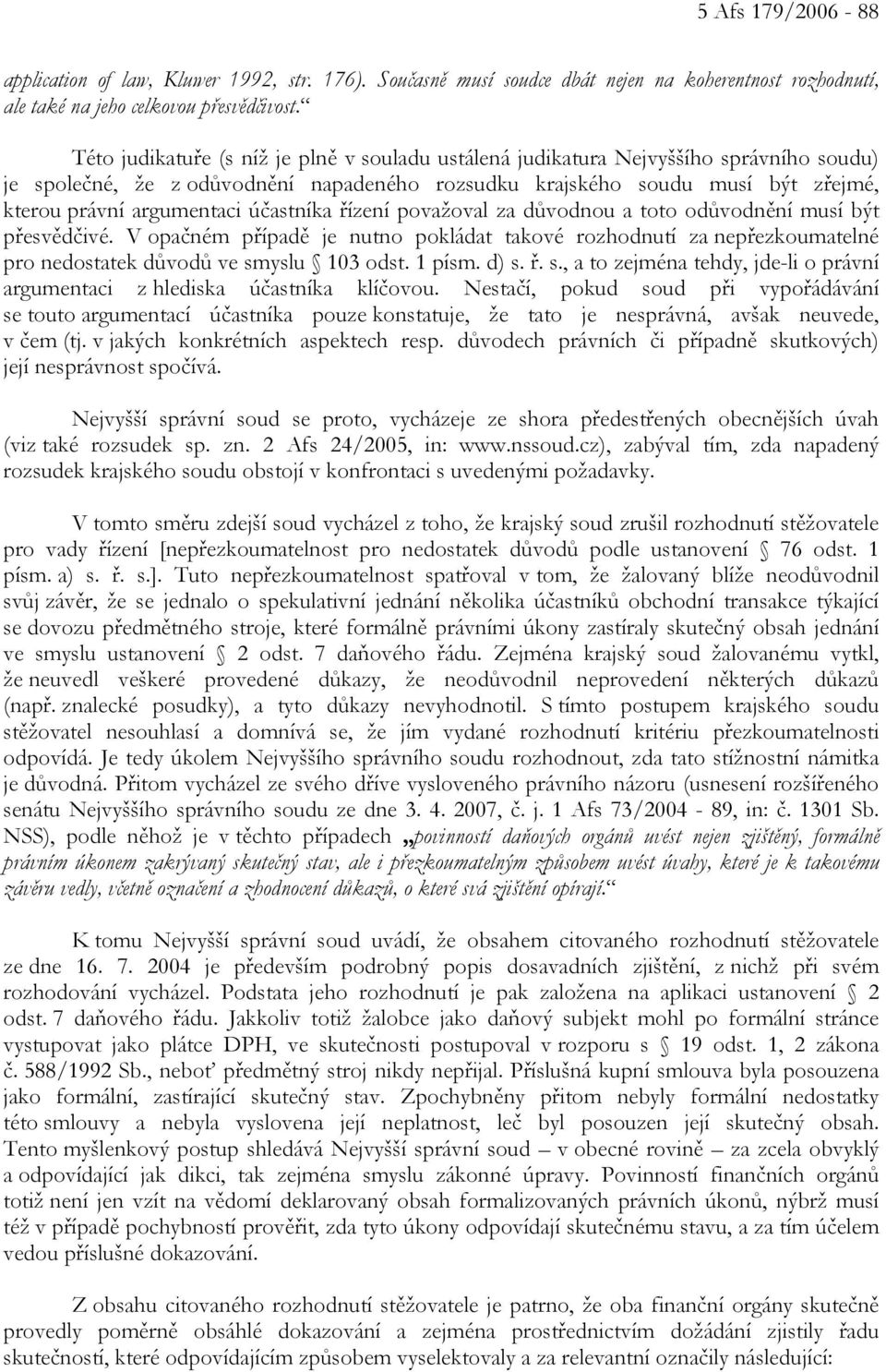 účastníka řízení považoval za důvodnou a toto odůvodnění musí být přesvědčivé. V opačném případě je nutno pokládat takové rozhodnutí za nepřezkoumatelné pro nedostatek důvodů ve smyslu 103 odst.