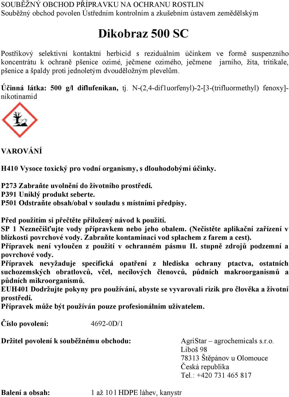 Účinná látka: 500 g/l diflufenikan, tj. N-(2,4-dif1uorfenyl)-2-[3-(trifluormethyl) fenoxy]- nikotinamid VAROVÁNÍ H410 Vysoce toxický pro vodní organismy, s dlouhodobými účinky.