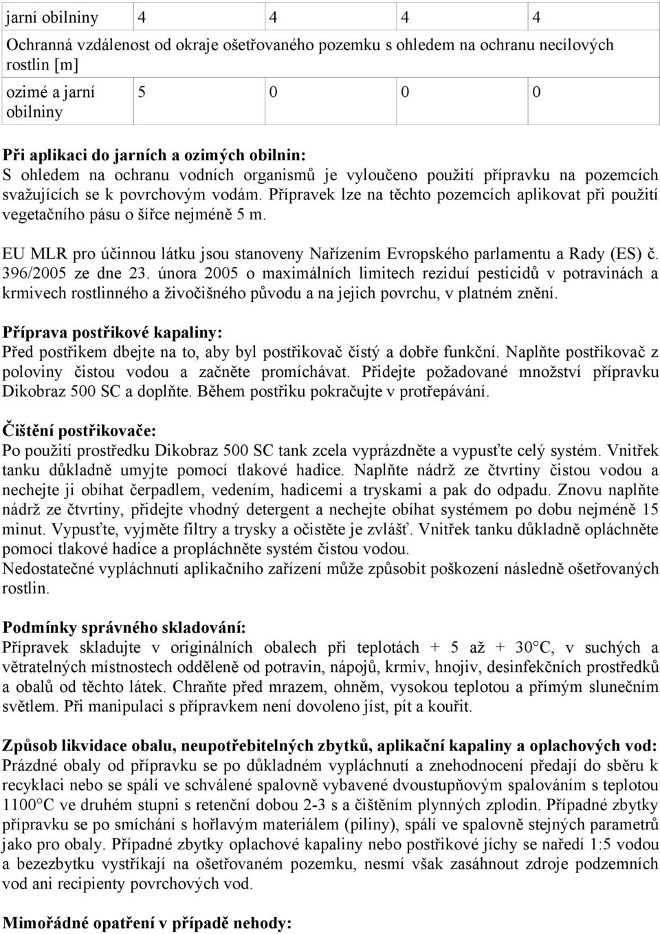 Přípravek lze na těchto pozemcích aplikovat při použití vegetačního pásu o šířce nejméně 5 m. EU MLR pro účinnou látku jsou stanoveny Nařízením Evropského parlamentu a Rady (ES) č. 396/2005 ze dne 23.