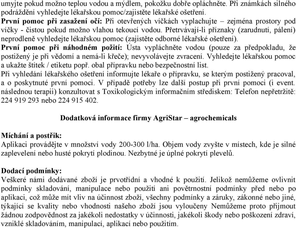 Přetrvávají-li příznaky (zarudnutí, pálení) neprodleně vyhledejte lékařskou pomoc (zajistěte odborné lékařské ošetření).