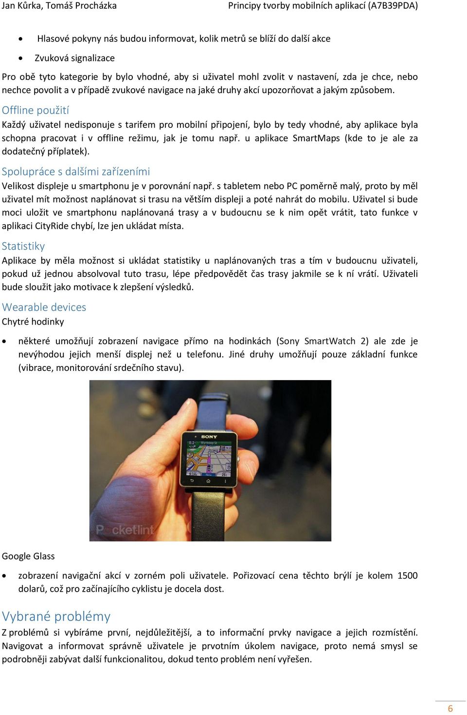 Offline použití Každý uživatel nedisponuje s tarifem pro mobilní připojení, bylo by tedy vhodné, aby aplikace byla schopna pracovat i v offline režimu, jak je tomu např.